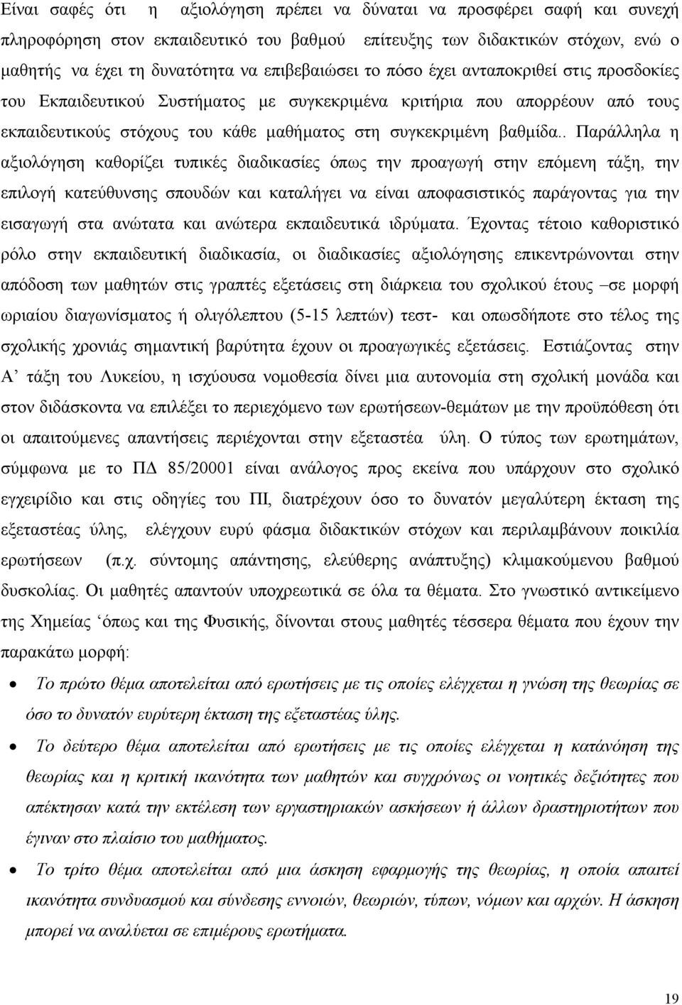 . Παράλληλα η αξιολόγηση καθορίζει τυπικές διαδικασίες όπως την προαγωγή στην επόµενη τάξη, την επιλογή κατεύθυνσης σπουδών και καταλήγει να είναι αποφασιστικός παράγοντας για την εισαγωγή στα