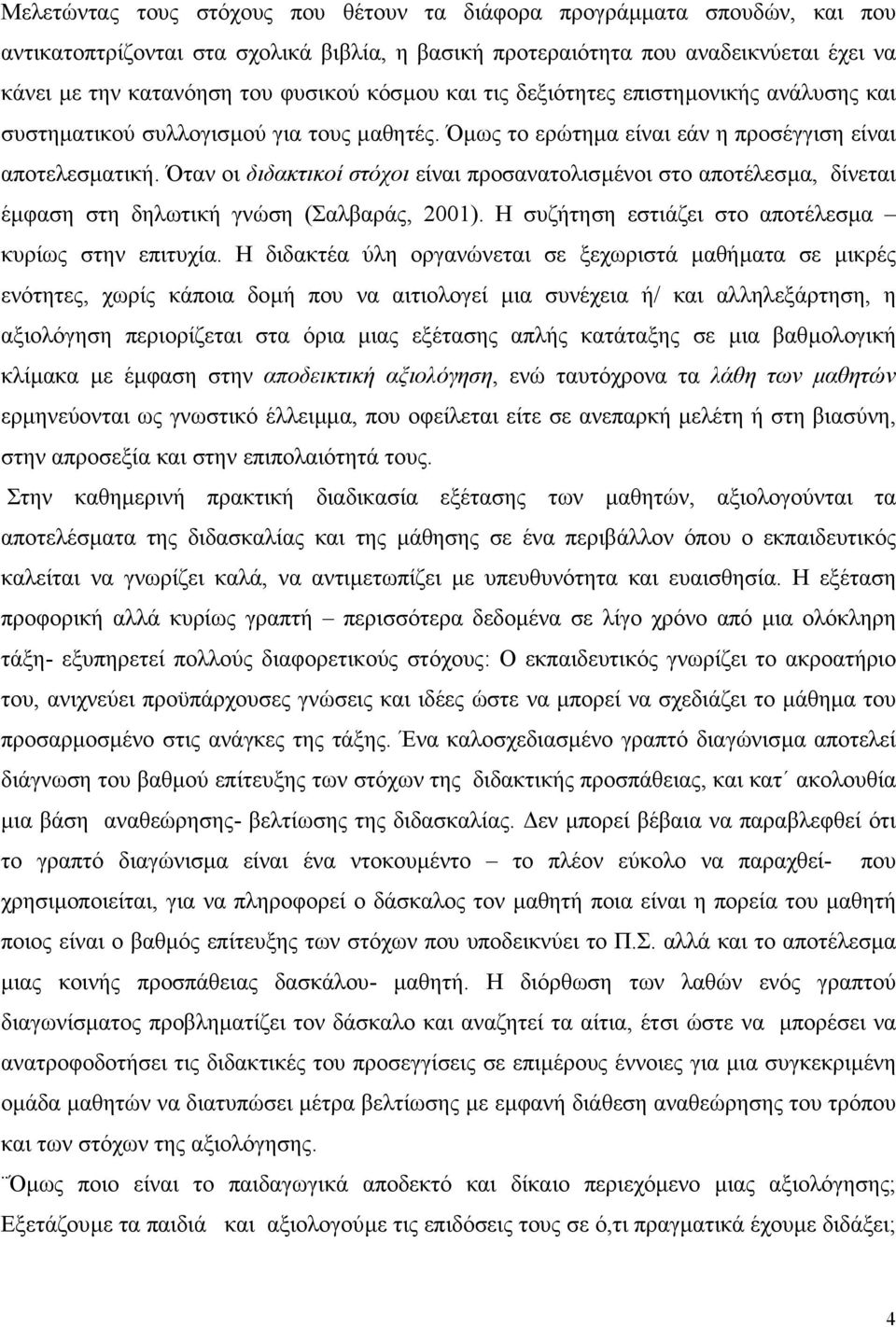 Όταν οι διδακτικοί στόχοι είναι προσανατολισµένοι στο αποτέλεσµα, δίνεται έµφαση στη δηλωτική γνώση (Σαλβαράς, 2001). Η συζήτηση εστιάζει στο αποτέλεσµα κυρίως στην επιτυχία.