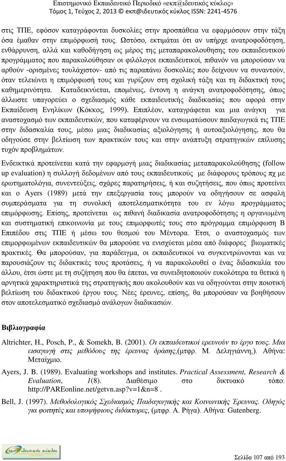 να μπορούσαν να αρθούν -ορισμένες τουλάχιστον- από τις παραπάνω δυσκολίες που δείχνουν να συναντούν, όταν τελειώνει η επιμόρφωσή τους και γυρίζουν στη σχολική τάξη και τη διδακτική τους