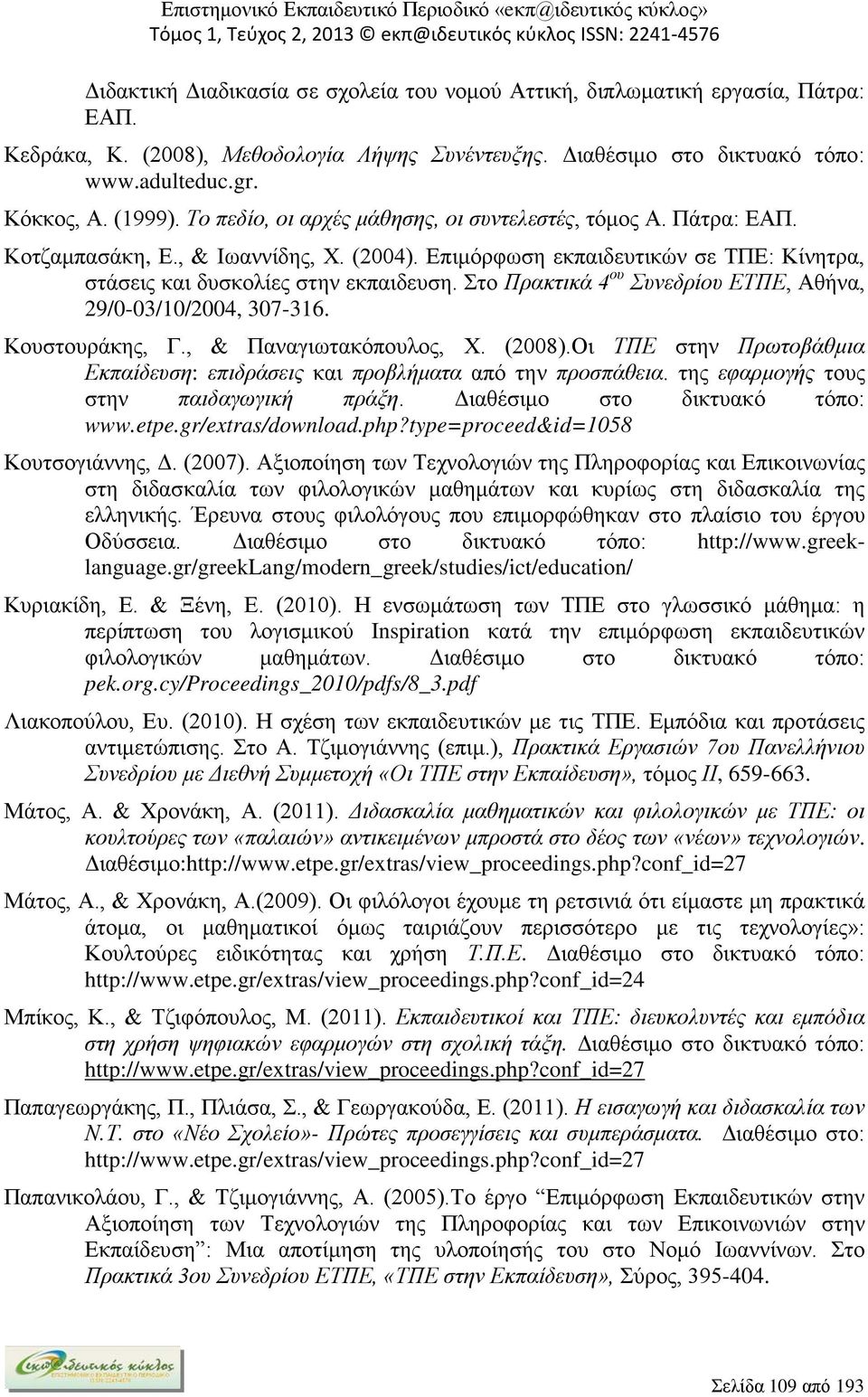 Στο Πρακτικά 4 ου Συνεδρίου ΕΤΠΕ, Αθήνα, 29/0-03/10/2004, 307-316. Κουστουράκης, Γ., & Παναγιωτακόπουλος, Χ. (2008).Οι ΤΠΕ στην Πρωτοβάθμια Εκπαίδευση: επιδράσεις και προβλήματα από την προσπάθεια.