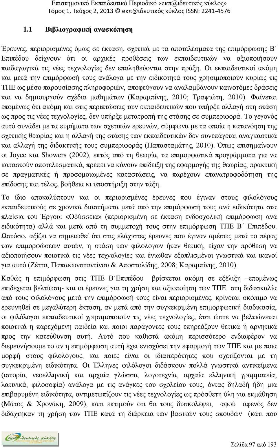 Οι εκπαιδευτικοί ακόμη και μετά την επιμόρφωσή τους ανάλογα με την ειδικότητά τους χρησιμοποιούν κυρίως τις ΤΠΕ ως μέσο παρουσίασης πληροφοριών, αποφεύγουν να αναλαμβάνουν καινοτόμες δράσεις και να