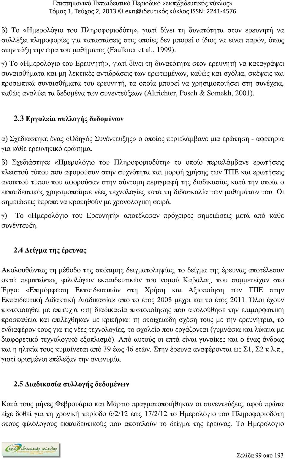 γ) Το «Ημερολόγιο του Ερευνητή», γιατί δίνει τη δυνατότητα στον ερευνητή να καταγράψει συναισθήματα και μη λεκτικές αντιδράσεις των ερωτωμένων, καθώς και σχόλια, σκέψεις και προσωπικά συναισθήματα