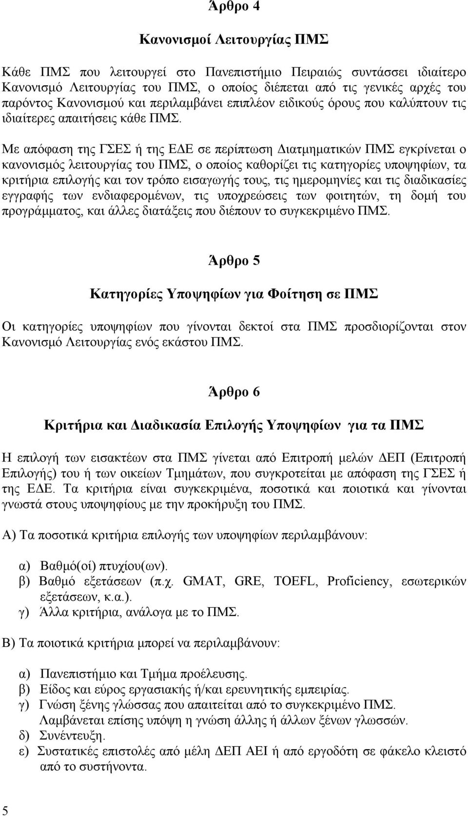 Με απόφαση της ΓΣΕΣ ή της Ε Ε σε περίπτωση ιατµηµατικών ΠΜΣ εγκρίνεται ο κανονισµός λειτουργίας του ΠΜΣ, ο οποίος καθορίζει τις κατηγορίες υποψηφίων, τα κριτήρια επιλογής και τον τρόπο εισαγωγής