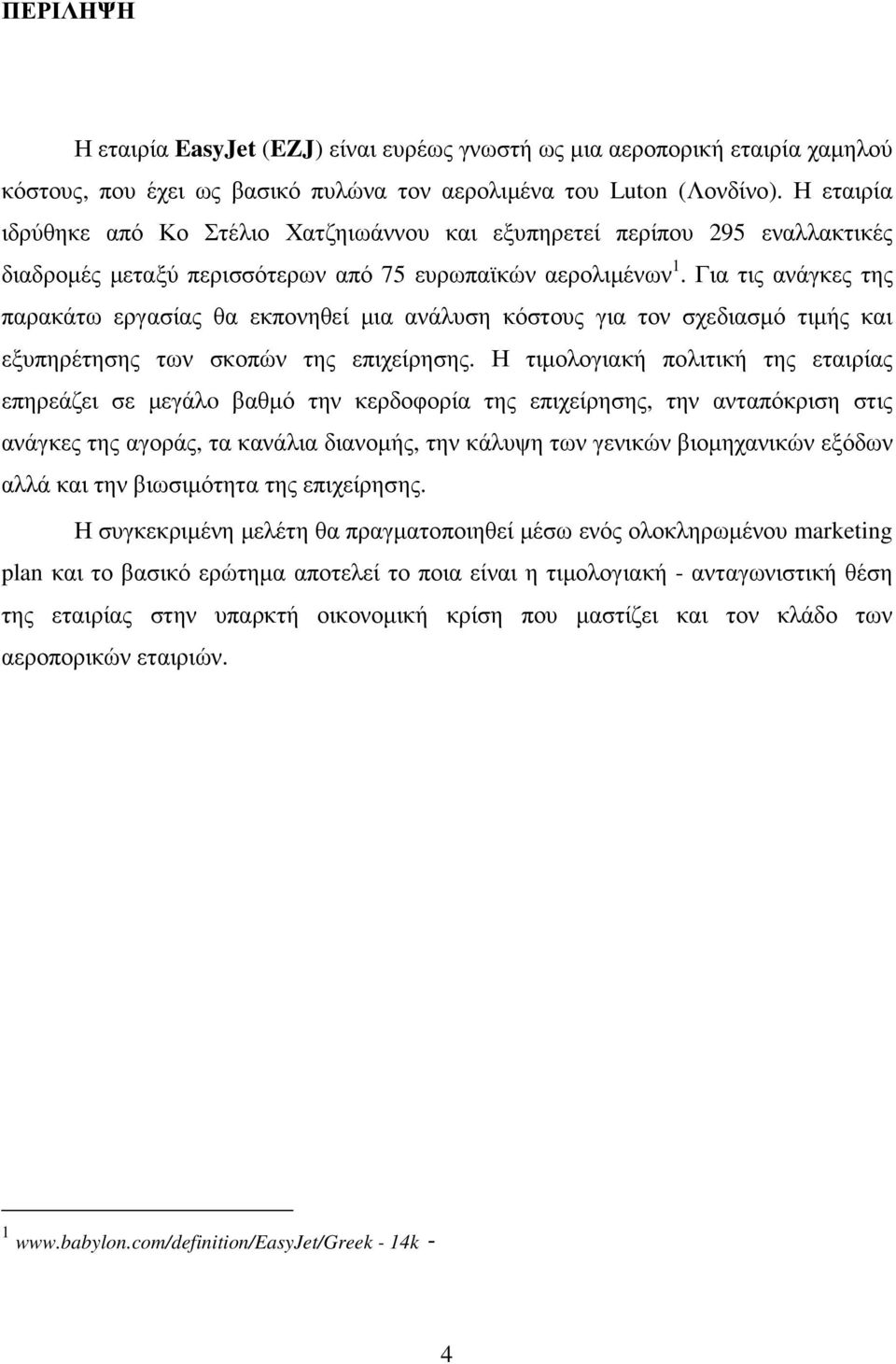 Για τις ανάγκες της παρακάτω εργασίας θα εκπονηθεί µια ανάλυση κόστους για τον σχεδιασµό τιµής και εξυπηρέτησης των σκοπών της επιχείρησης.