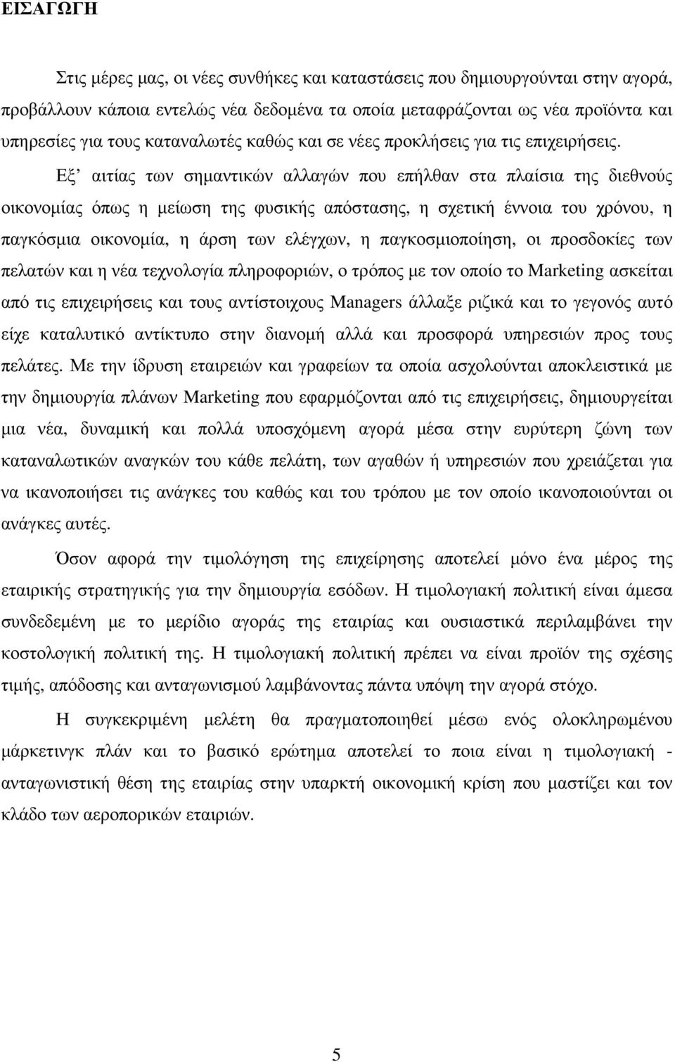 Εξ αιτίας των σηµαντικών αλλαγών που επήλθαν στα πλαίσια της διεθνούς οικονοµίας όπως η µείωση της φυσικής απόστασης, η σχετική έννοια του χρόνου, η παγκόσµια οικονοµία, η άρση των ελέγχων, η