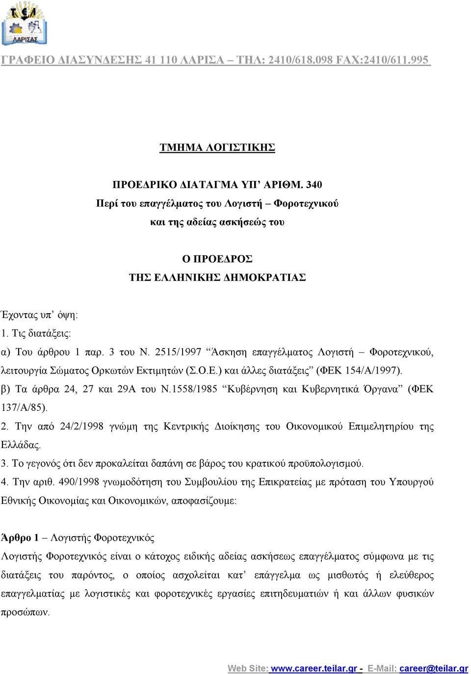 β) Τα άρθρα 24, 27 και 29Α του Ν.1558/1985 Κυβέρνηση και Κυβερνητικά Όργανα (ΦΕΚ 137/Α/85). 2. Την από 24/2/1998 γνώµη της Κεντρικής ιοίκησης του Οικονοµικού Επιµελητηρίου της Ελλάδας. 3.