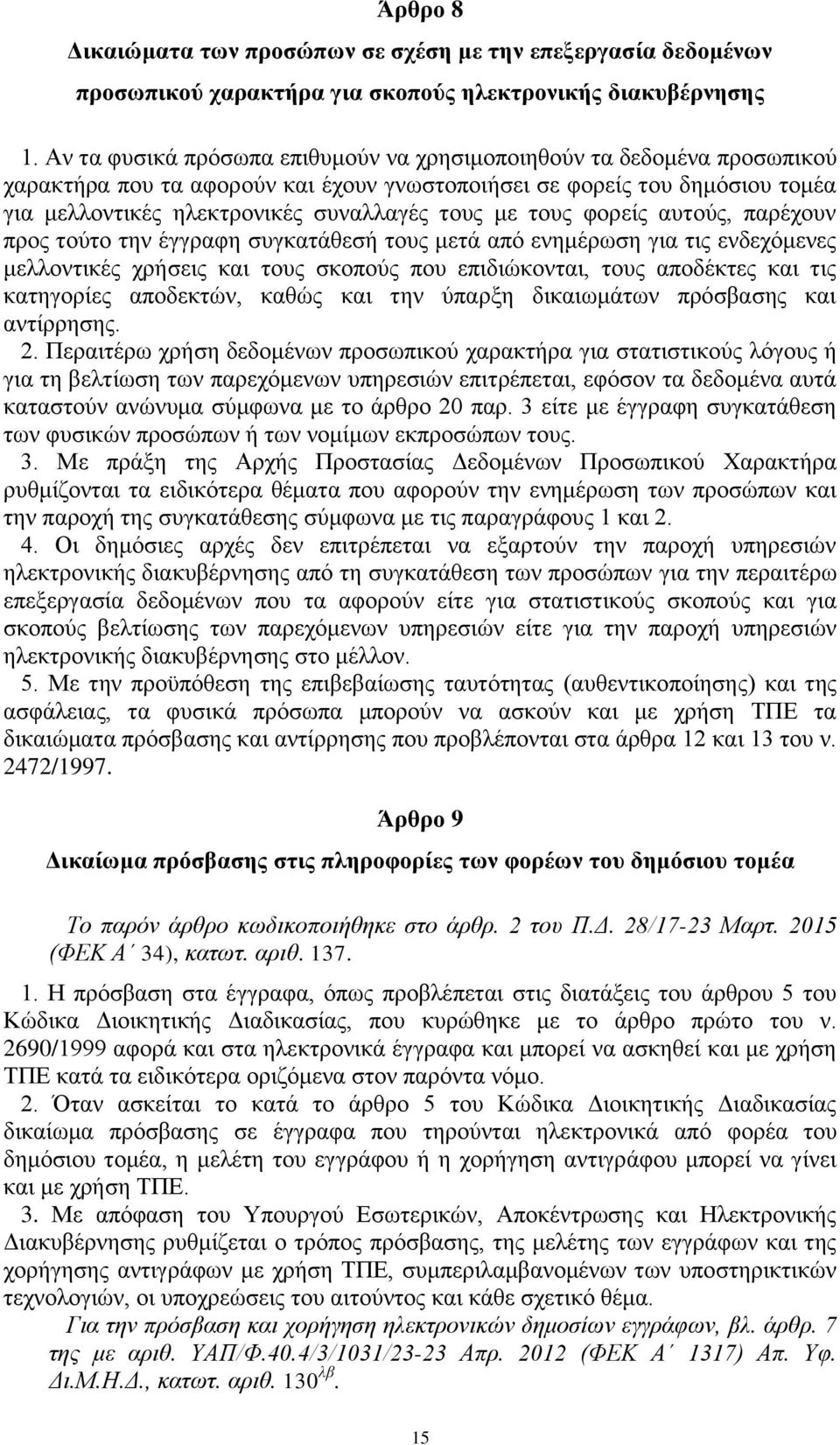 τους φορείς αυτούς, παρέχουν προς τούτο την έγγραφη συγκατάθεσή τους μετά από ενημέρωση για τις ενδεχόμενες μελλοντικές χρήσεις και τους σκοπούς που επιδιώκονται, τους αποδέκτες και τις κατηγορίες