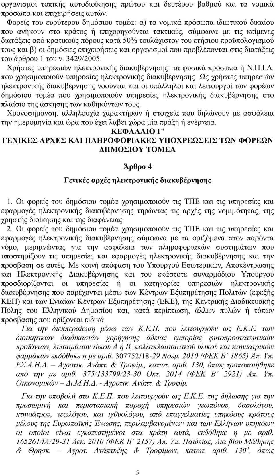 τουλάχιστον του ετήσιου προϋπολογισμού τους και β) οι δημόσιες επιχειρήσεις και οργανισμοί που προβλέπονται στις διατάξεις του άρθρου 1 του ν. 3429/2005.