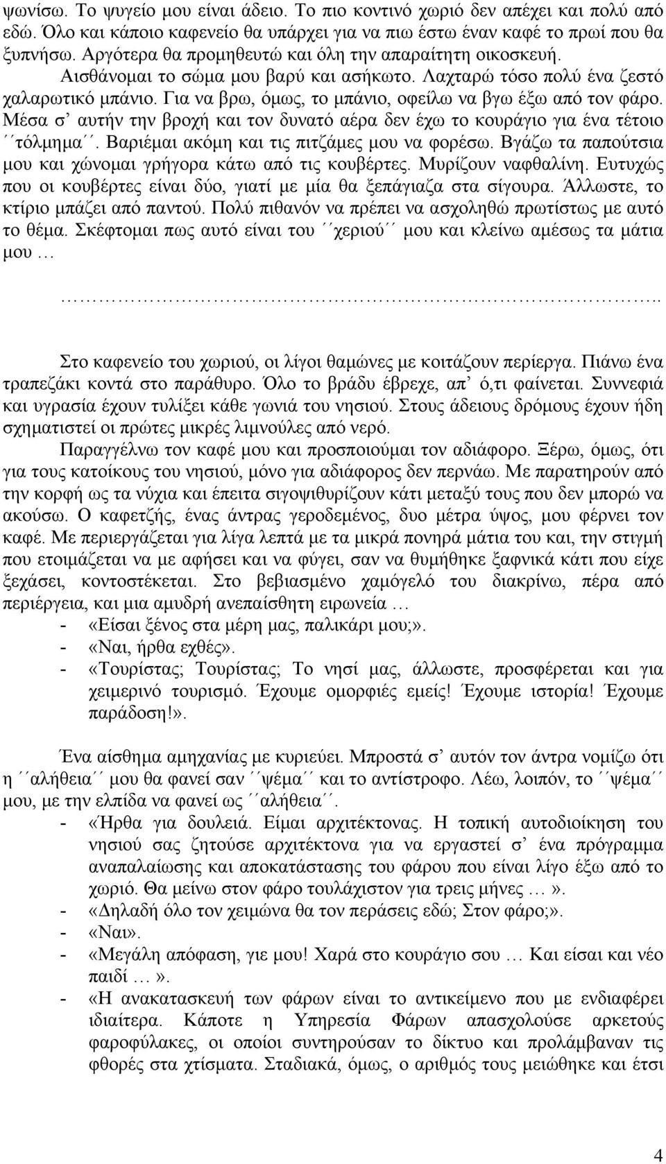 Για να βρω, όµως, το µπάνιο, οφείλω να βγω έξω από τον φάρο. Μέσα σ αυτήν την βροχή και τον δυνατό αέρα δεν έχω το κουράγιο για ένα τέτοιο τόλµηµα. Βαριέµαι ακόµη και τις πιτζάµες µου να φορέσω.