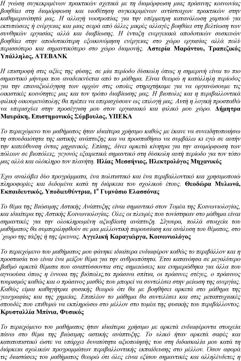 Η ένταξη ενεργειακά αποδοτικών συσκευών βοηθάει στην αποδοτικότερη εξοικονόμηση ενέργειας στο χώρο εργασίας αλλά πολύ περισσότερο και σημαντικότερο στο χώρο διαμονής.