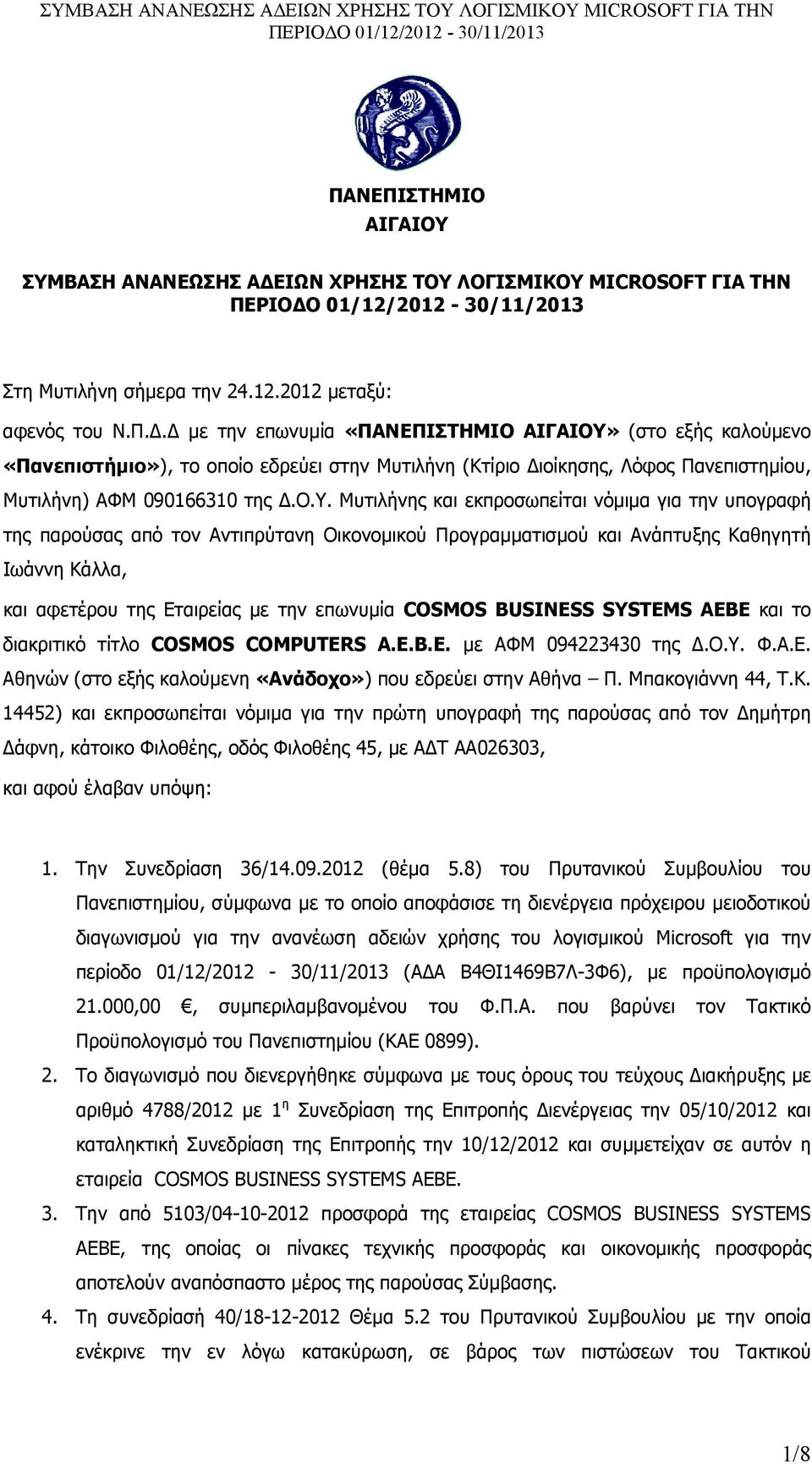 COSMOS BUSINESS SYSTEMS AEBE και το διακριτικό τίτλο COSMOS COMPUTERS A.E.B.E. µε ΑΦΜ 094223430 της.ο.υ. Φ.Α.Ε. Αθηνών (στο εξής καλούµενη «Ανάδοχο») που εδρεύει στην Αθήνα Π. Μπακογιάννη 44, Τ.Κ.