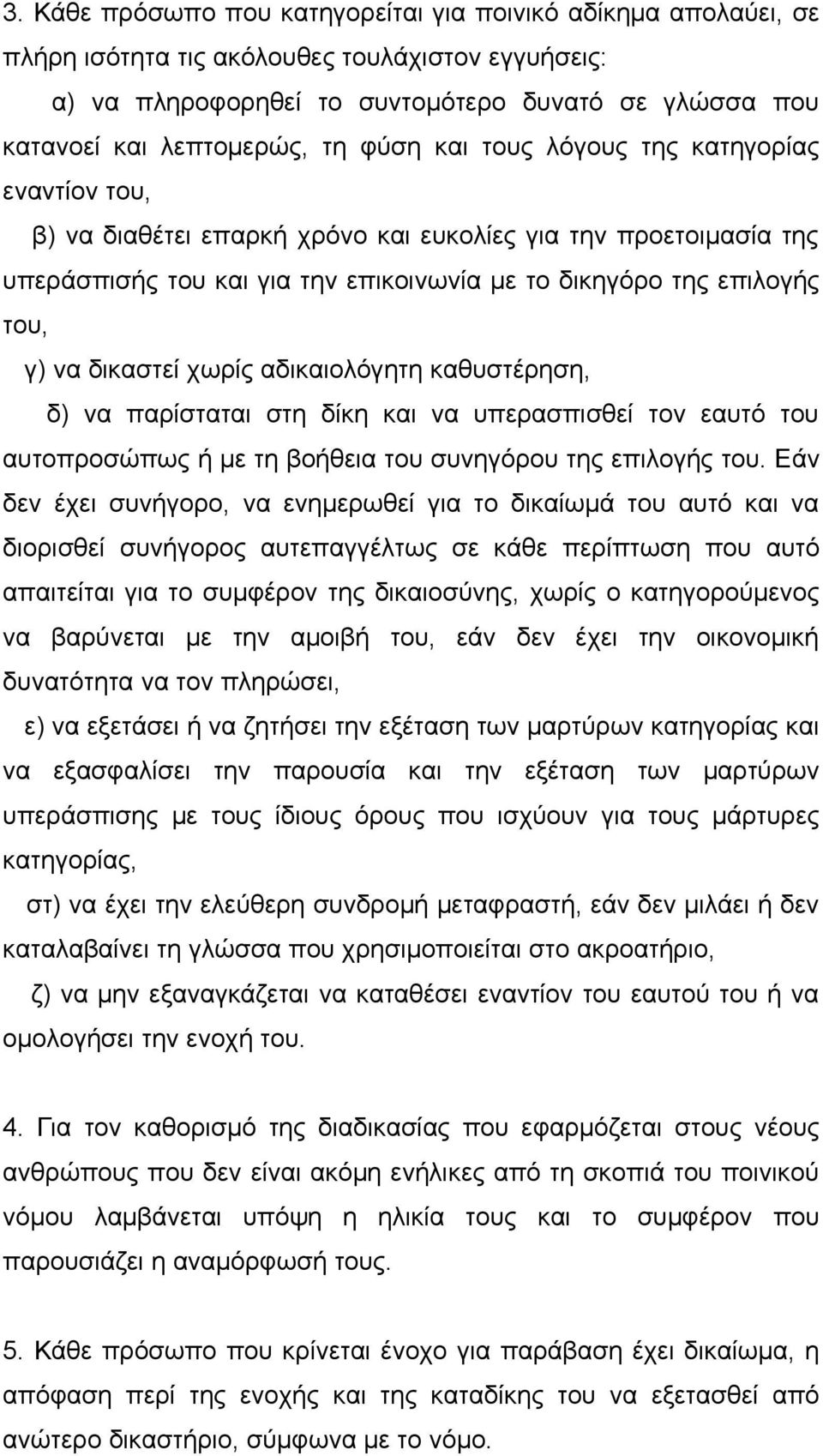 δικαστεί χωρίς αδικαιολόγητη καθυστέρηση, δ) να παρίσταται στη δίκη και να υπερασπισθεί τον εαυτό του αυτοπροσώπως ή με τη βοήθεια του συνηγόρου της επιλογής του.