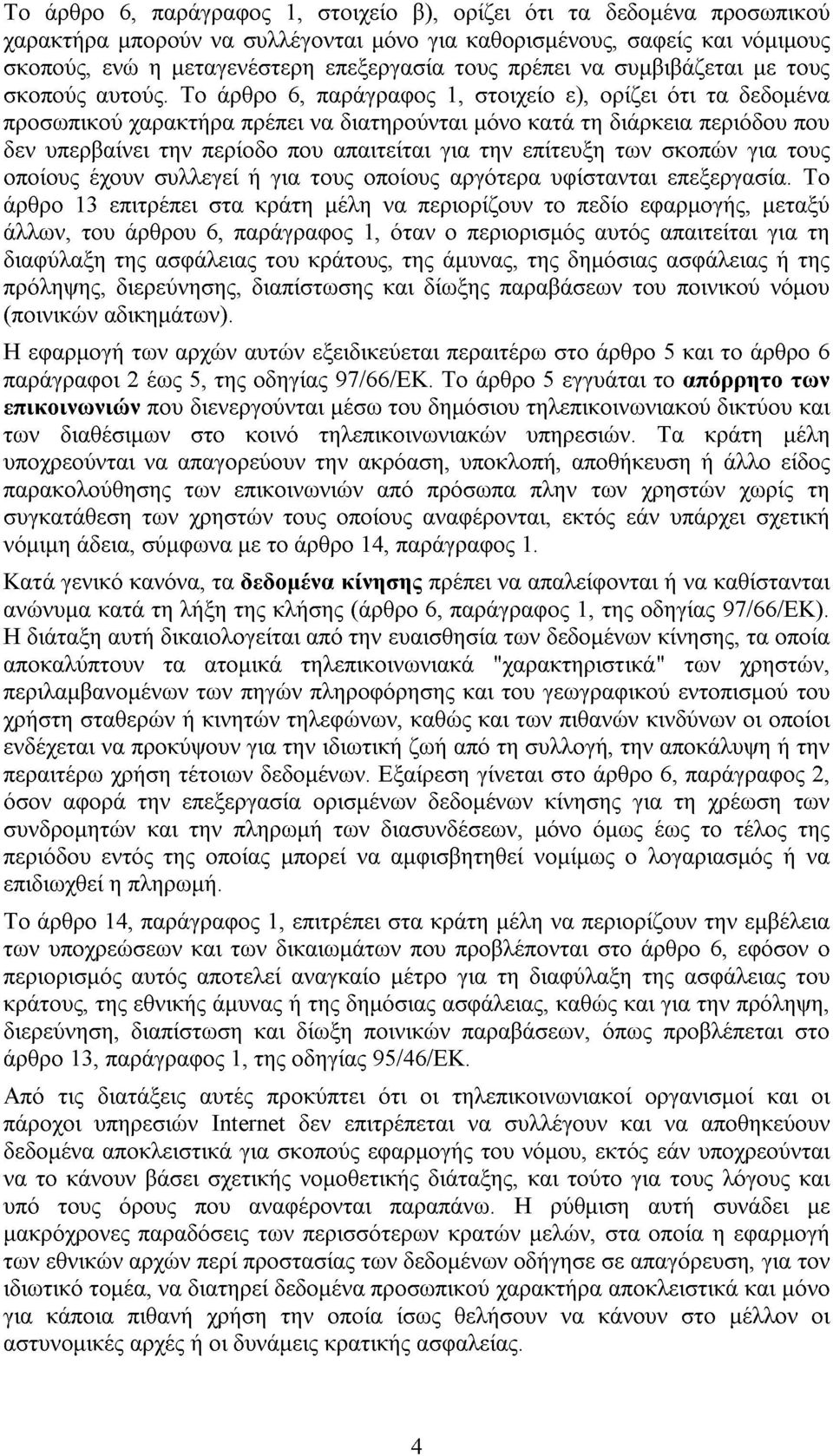 Το άρθρο 6, παράγραφος 1, στοιχείο ε), ορίζει ότι τα δεδοµένα προσωπικού χαρακτήρα πρέπει να διατηρούνται µόνο κατά τη διάρκεια περιόδου που δεν υπερβαίνει την περίοδο που απαιτείται για την επίτευξη