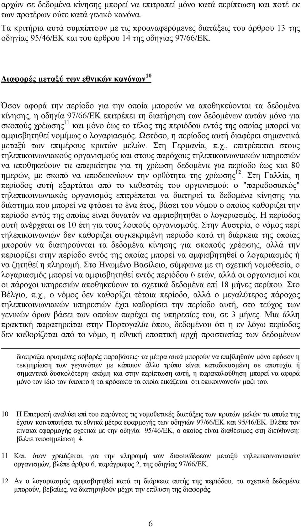 ιαφορές µεταξύ των εθνικών κανόνων 10 Όσον αφορά την περίοδο για την οποία µπορούν να αποθηκεύονται τα δεδοµένα κίνησης, η οδηγία 97/66/EΚ επιτρέπει τη διατήρηση των δεδοµένων αυτών µόνο για σκοπούς