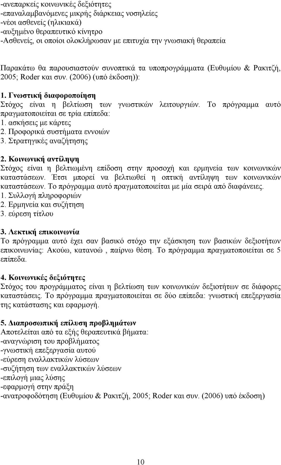 Γνωστική διαφοροποίηση Στόχος είναι η βελτίωση των γνωστικών λειτουργιών. Το πρόγραµµα αυτό πραγµατοποιείται σε τρία επίπεδα: 1. ασκήσεις µε κάρτες 2. Προφορικά συστήµατα εννοιών 3.