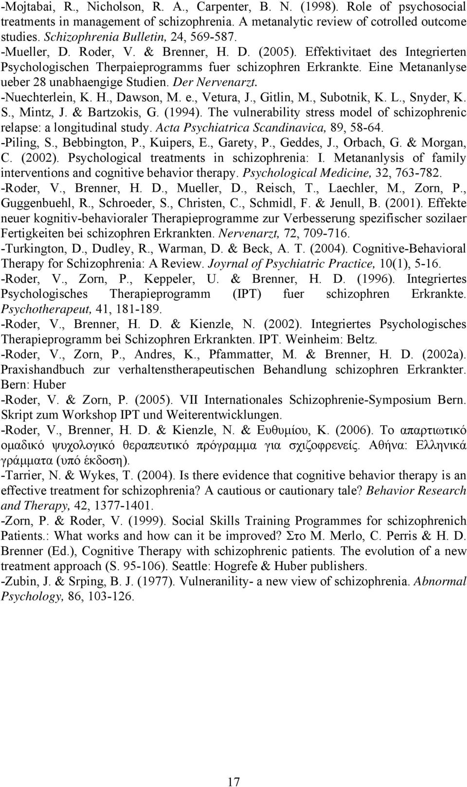 Eine Metananlyse ueber 28 unabhaengige Studien. Der Nervenarzt. -Nuechterlein, K. H., Dawson, M. e., Vetura, J., Gitlin, M., Subotnik, K. L., Snyder, K. S., Mintz, J. & Bartzokis, G. (1994).