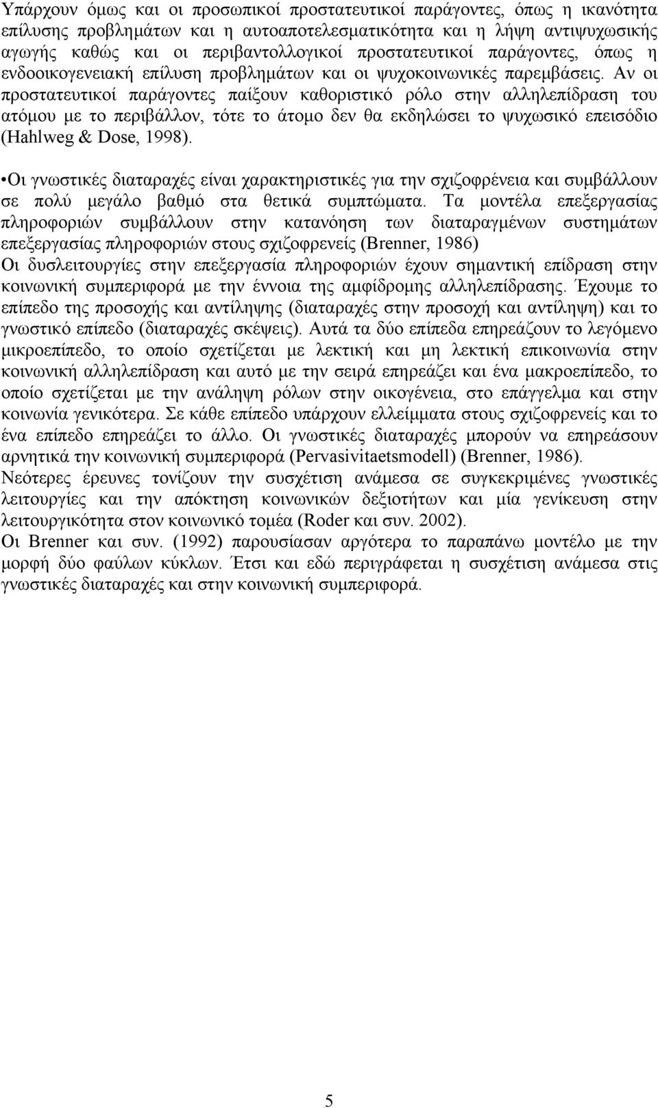 Αν οι προστατευτικοί παράγοντες παίξουν καθοριστικό ρόλο στην αλληλεπίδραση του ατόµου µε το περιβάλλον, τότε το άτοµο δεν θα εκδηλώσει το ψυχωσικό επεισόδιο (Hahlweg & Dose, 1998).