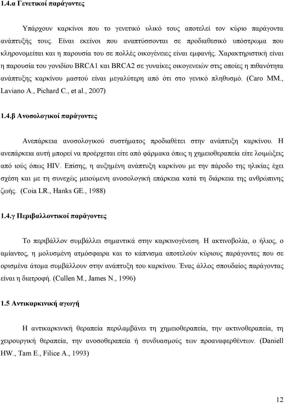 Χαρακτηριστική είναι η παρουσία του γονιδίου BRCA1 και BRCA2 σε γυναίκες οικογενειών στις οποίες η πιθανότητα ανάπτυξης καρκίνου µαστού είναι µεγαλύτερη από ότι στο γενικό πληθυσµό. (Caro MM.