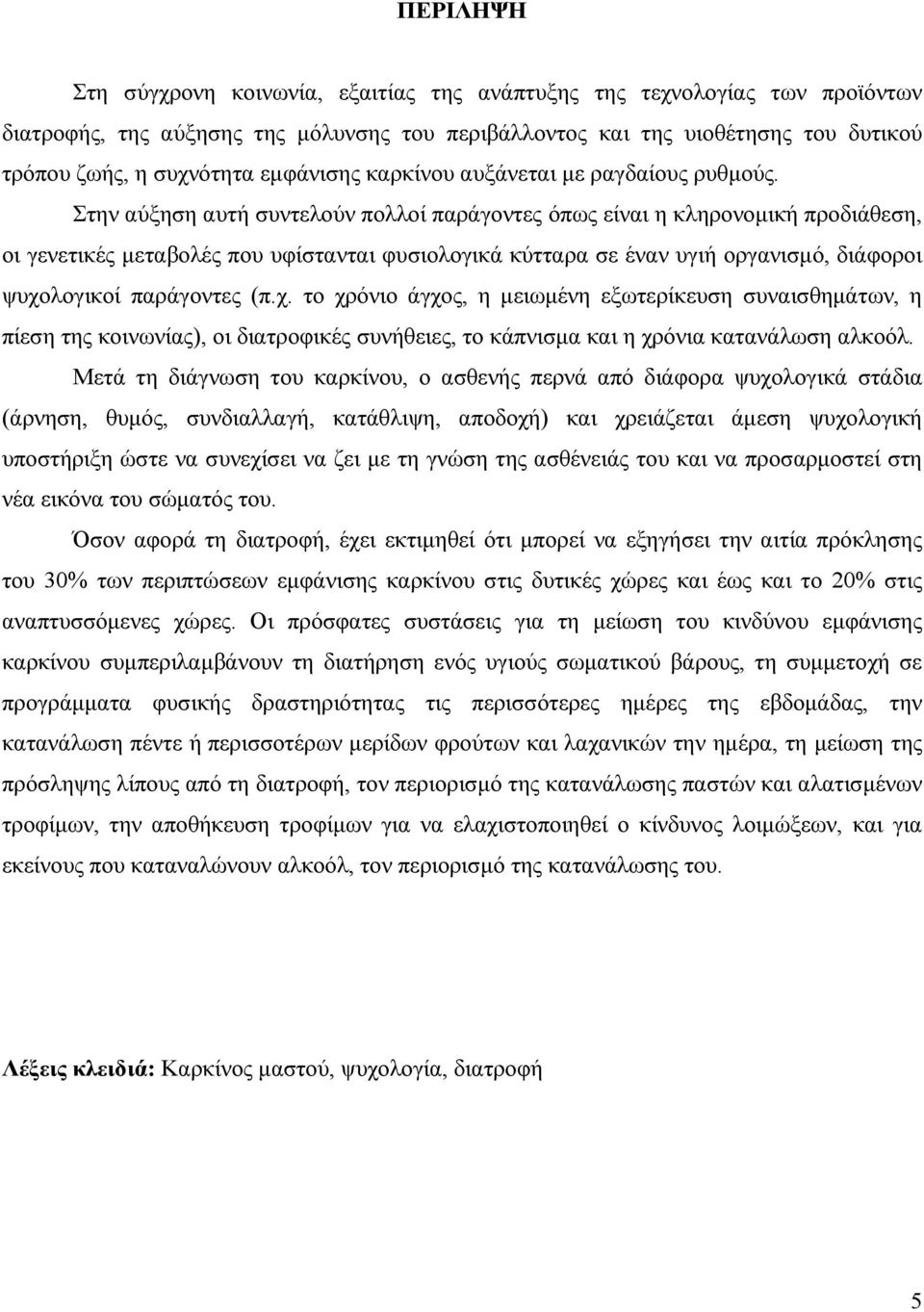 Στην αύξηση αυτή συντελούν πολλοί παράγοντες όπως είναι η κληρονοµική προδιάθεση, οι γενετικές µεταβολές που υφίστανται φυσιολογικά κύτταρα σε έναν υγιή οργανισµό, διάφοροι ψυχολογικοί παράγοντες (π.