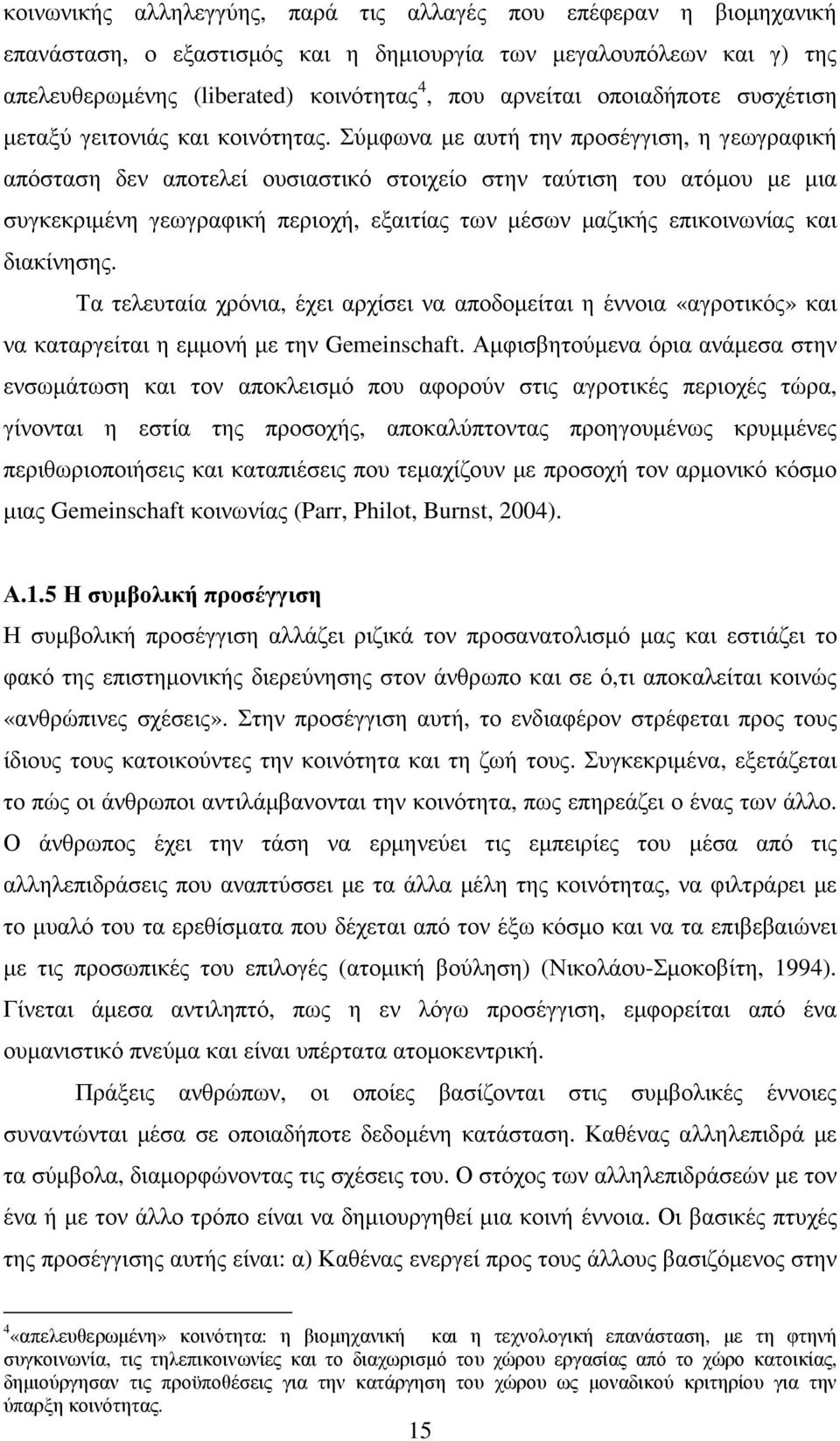 Σύµφωνα µε αυτή την προσέγγιση, η γεωγραφική απόσταση δεν αποτελεί ουσιαστικό στοιχείο στην ταύτιση του ατόµου µε µια συγκεκριµένη γεωγραφική περιοχή, εξαιτίας των µέσων µαζικής επικοινωνίας και