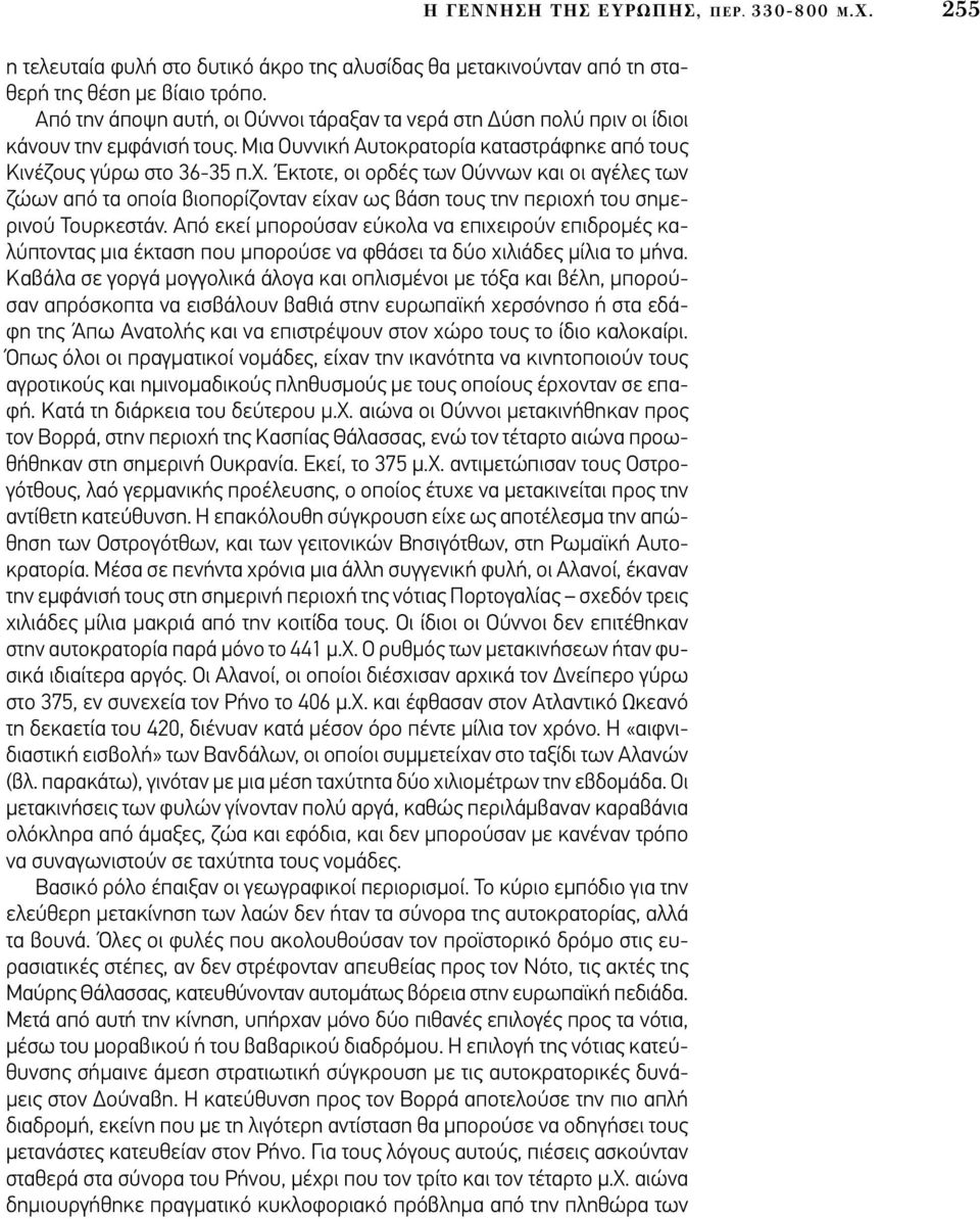 Έκτοτε, οι ορδές των Ούννων και οι αγέλες των ζώων από τα οποία βιοπορίζονταν είχαν ως βάση τους την περιοχή του σηµερινού Τουρκεστάν.