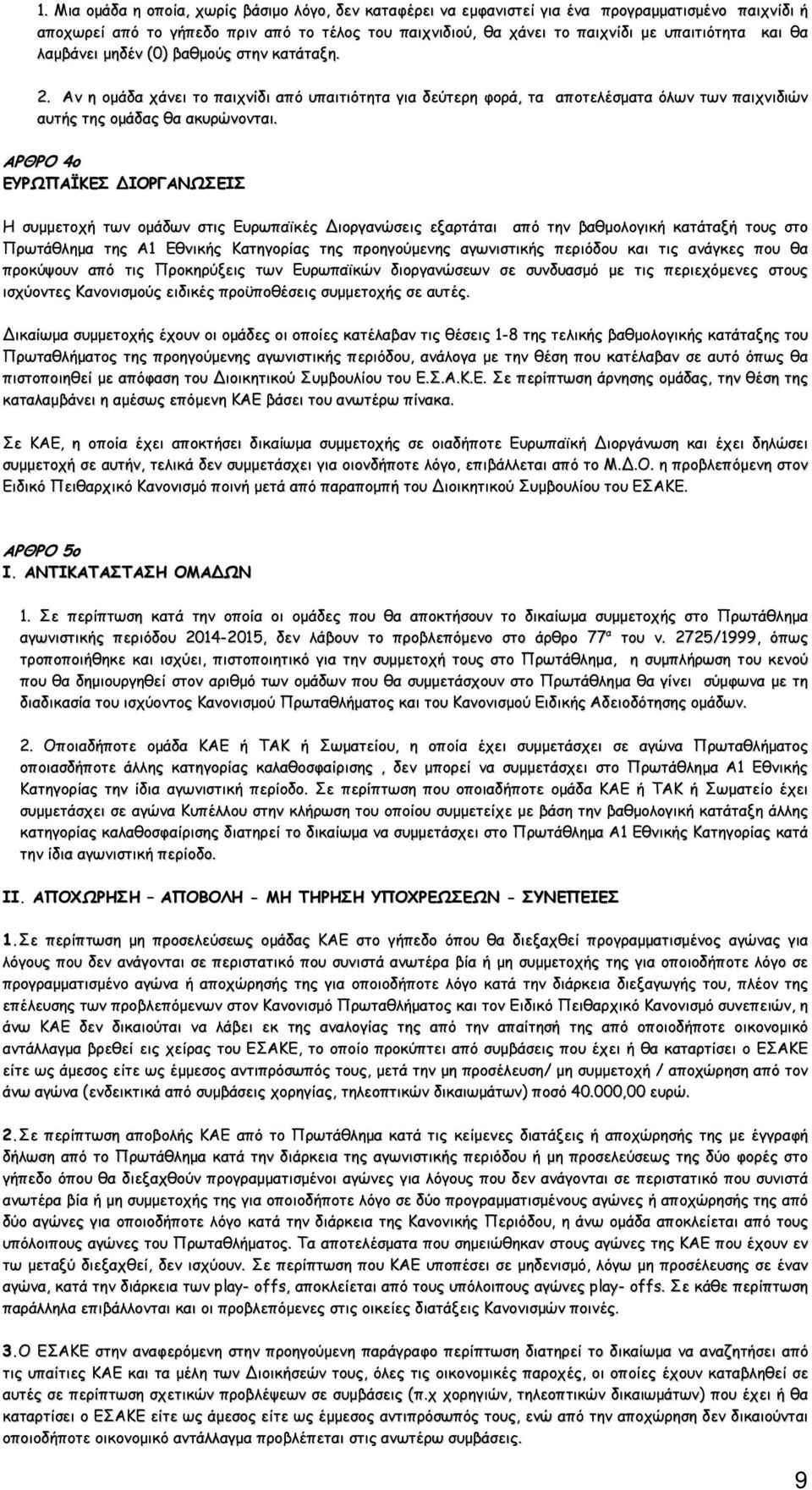 ΑΡΘΡΟ 4ο ΕΥΡΩΠΑΪΚΕΣ ΙΟΡΓΑΝΩΣΕΙΣ Η συµµετοχή των οµάδων στις Ευρωπαϊκές ιοργανώσεις εξαρτάται από την βαθµολογική κατάταξή τους στο Πρωτάθληµα της Α1 Εθνικής Κατηγορίας της προηγούµενης αγωνιστικής