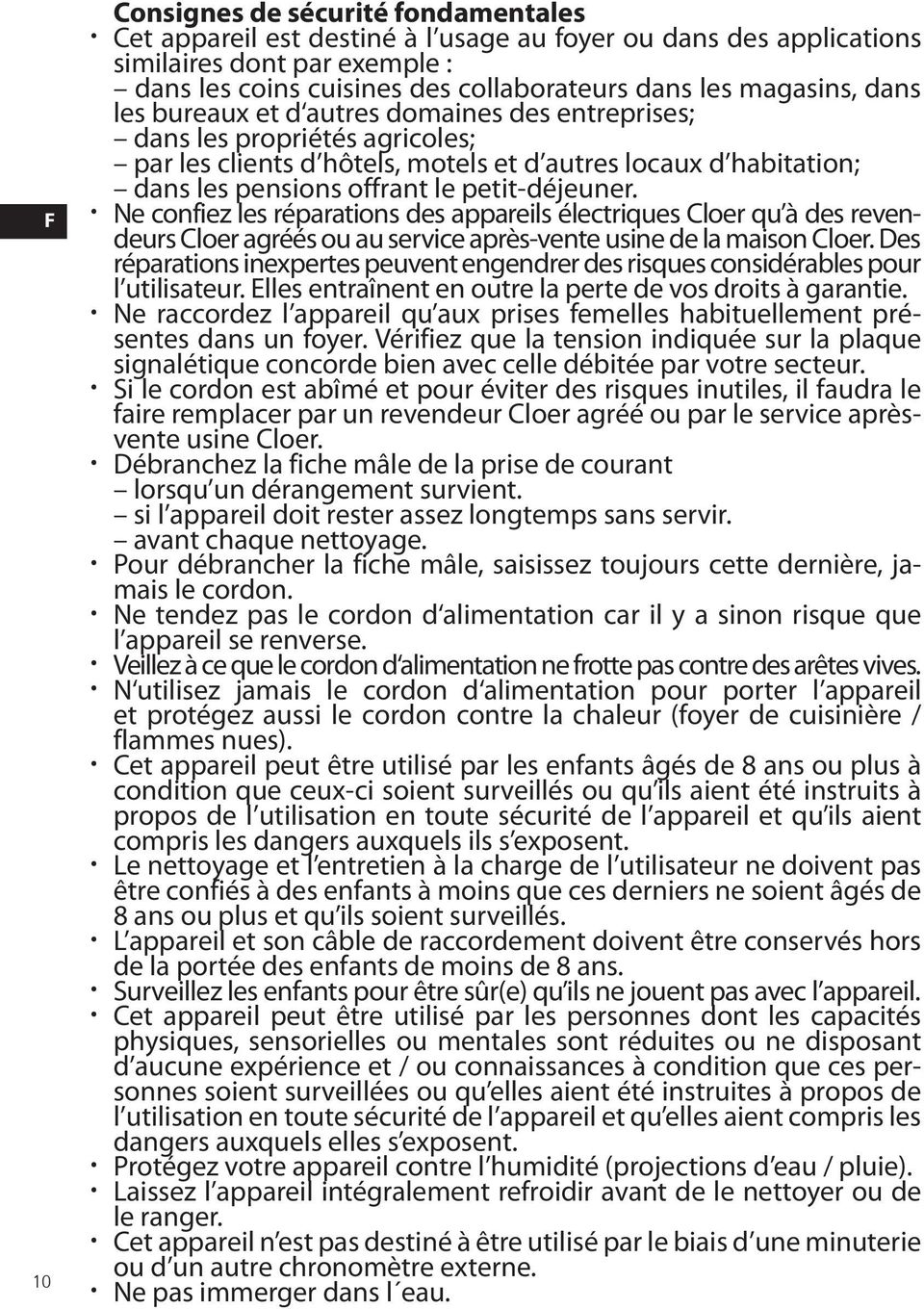 petit-déjeuner. Ne confiez les réparations des appareils électriques Cloer qu à des revendeurs Cloer agréés ou au service après-vente usine de la maison Cloer.