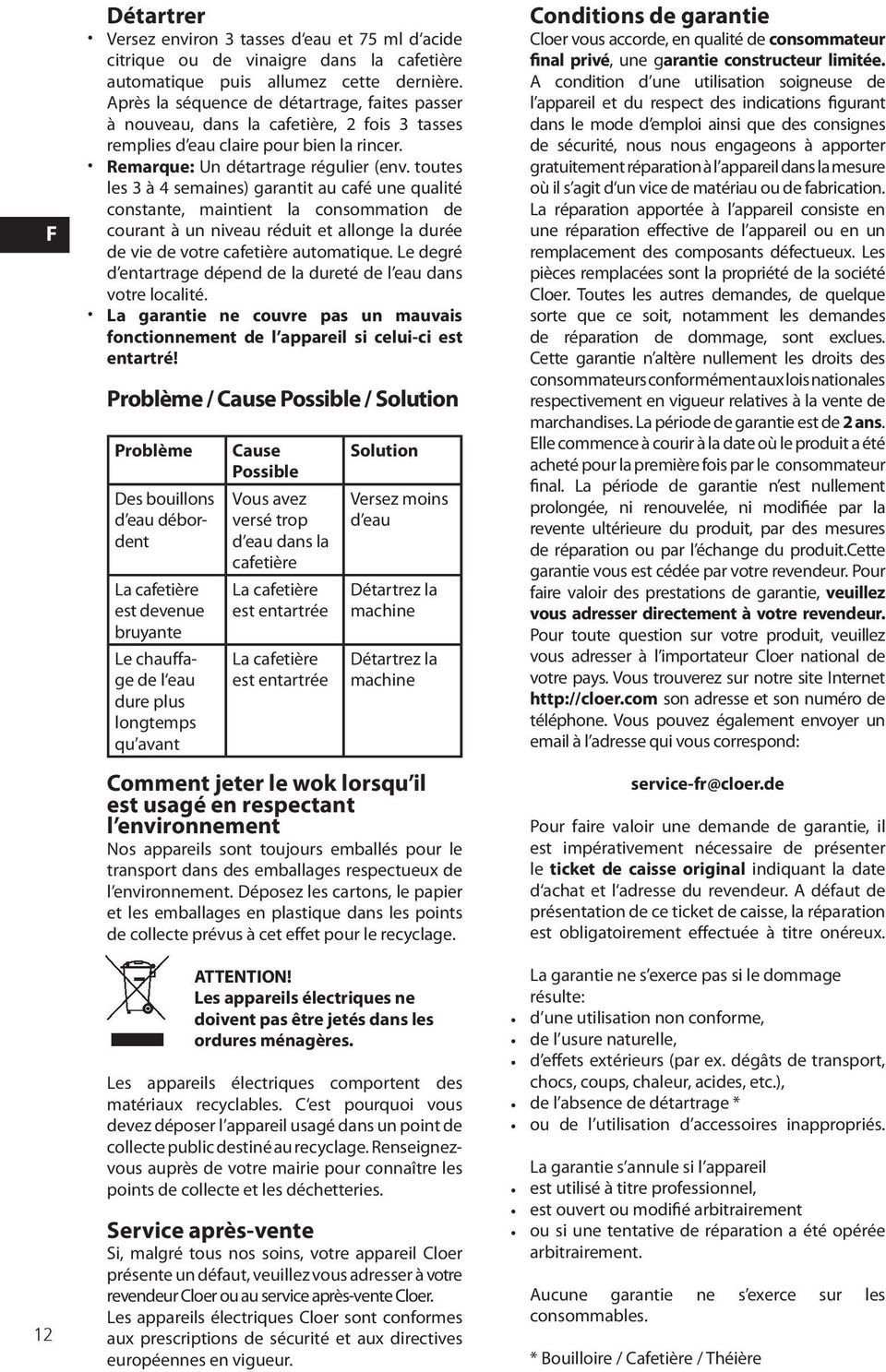 toutes les 3 à 4 semaines) garantit au café une qualité constante, maintient la consommation de courant à un niveau réduit et allonge la durée de vie de votre cafetière automatique.