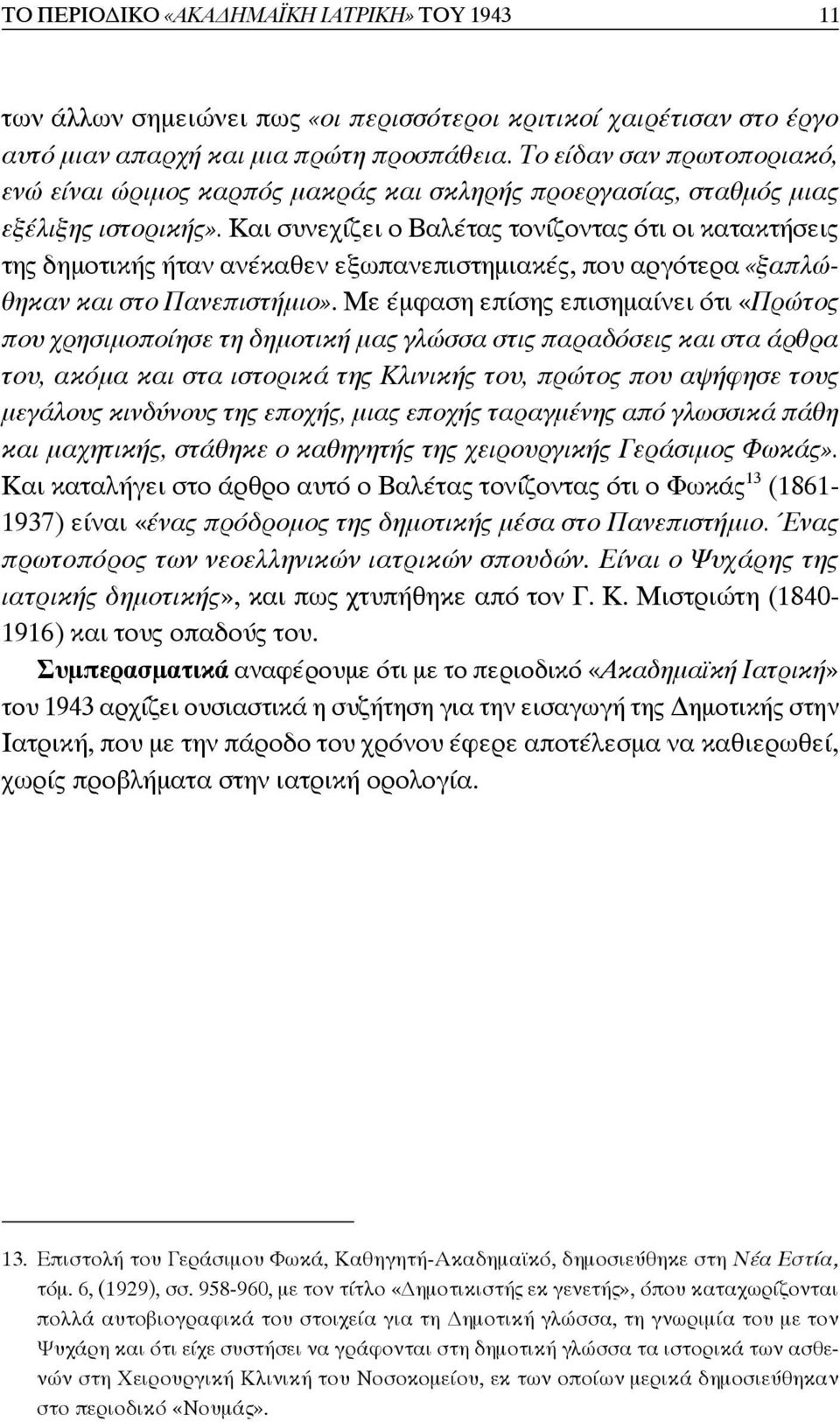 Και συνεχίζει ο Βαλέτας τονίζοντας ότι οι κατακτήσεις της δημοτικής ήταν ανέκαθεν εξωπανεπιστημιακές, που αργότερα «ξαπλώθηκαν και στο Πανεπιστήμιο».