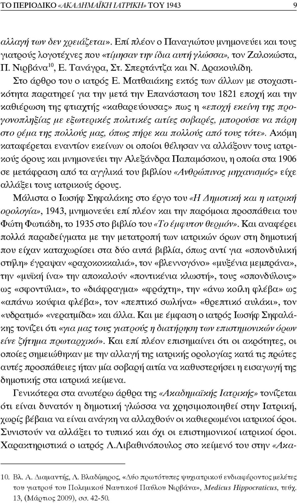 Ματθαιάκης εκτός των άλλων με στοχαστικότητα παρατηρεί για την μετά την Επανάσταση του 1821 εποχή και την καθιέρωση της φτιαχτής «καθαρεύουσας» πως η «εποχή εκείνη της προγονοπληξίας με εξωτερικές