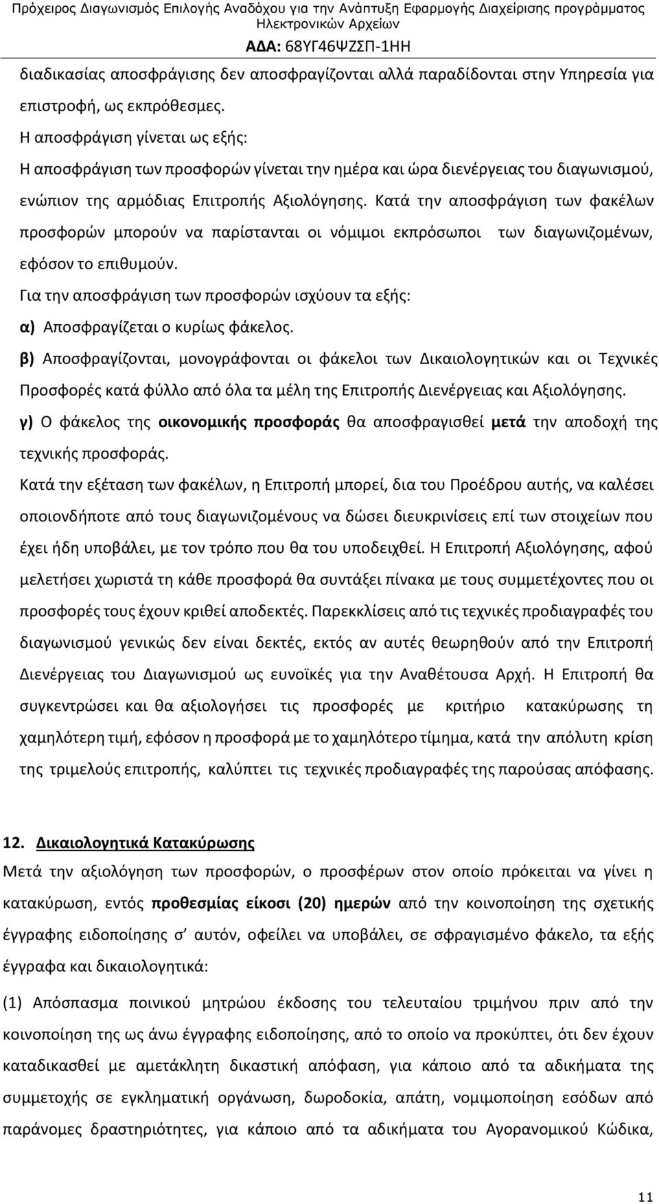 Κατά την αποσφράγιση των φακέλων προσφορών μπορούν να παρίστανται οι νόμιμοι εκπρόσωποι εφόσον το επιθυμούν. Για την αποσφράγιση των προσφορών ισχύουν τα εξής: α) Αποσφραγίζεται ο κυρίως φάκελος.