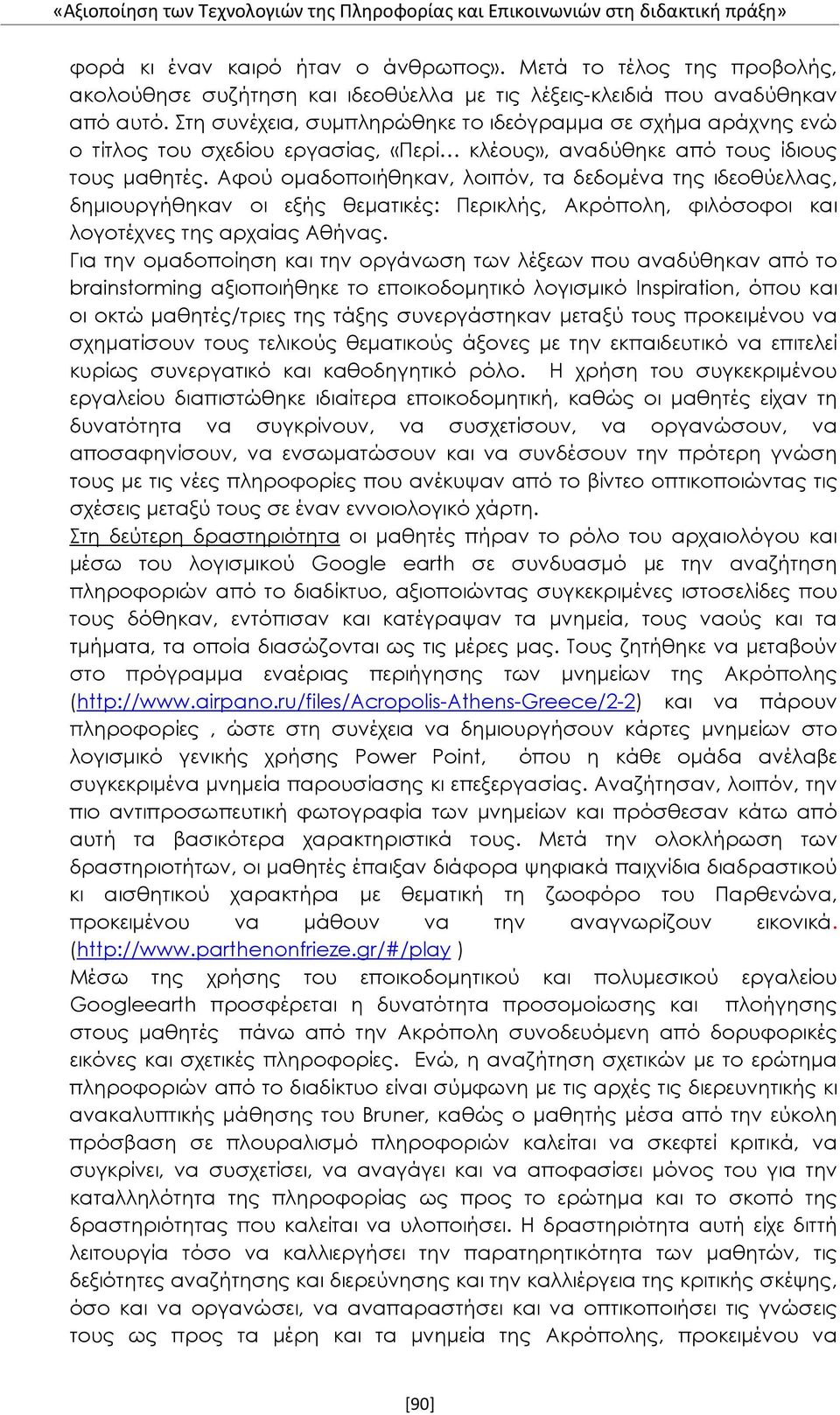 Αφού ομαδοποιήθηκαν, λοιπόν, τα δεδομένα της ιδεοθύελλας, δημιουργήθηκαν οι εξής θεματικές: Περικλής, Ακρόπολη, φιλόσοφοι και λογοτέχνες της αρχαίας Αθήνας.