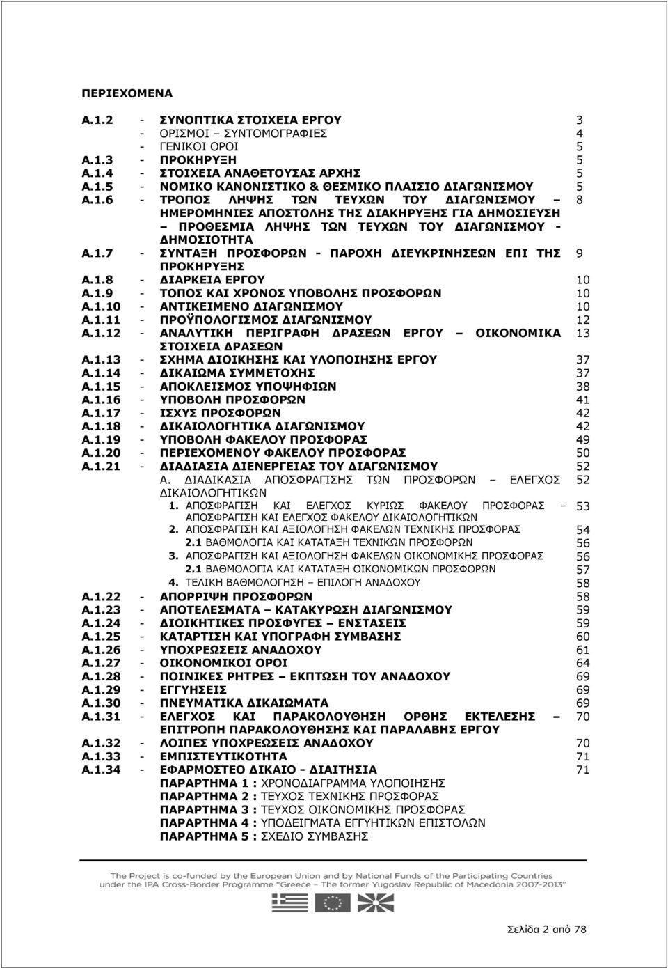 1.8 - ΙΑΡΚΕΙΑ ΕΡΓΟΥ 10 Α.1.9 - ΤΟΠΟΣ ΚΑΙ ΧΡΟΝΟΣ ΥΠΟΒΟΛΗΣ ΠΡΟΣΦΟΡΩΝ 10 Α.1.10 - ΑΝΤΙΚΕΙΜΕΝΟ ΙΑΓΩΝΙΣΜΟΥ 10 Α.1.11 - ΠΡΟΫΠΟΛΟΓΙΣΜΟΣ ΙΑΓΩΝΙΣΜΟΥ 12 Α.1.12 - ΑΝΑΛΥΤΙΚΗ ΠΕΡΙΓΡΑΦΗ ΡΑΣΕΩΝ ΕΡΓΟΥ ΟΙΚΟΝΟΜΙΚΑ 13 ΣΤΟΙΧΕΙΑ ΡΑΣΕΩΝ Α.