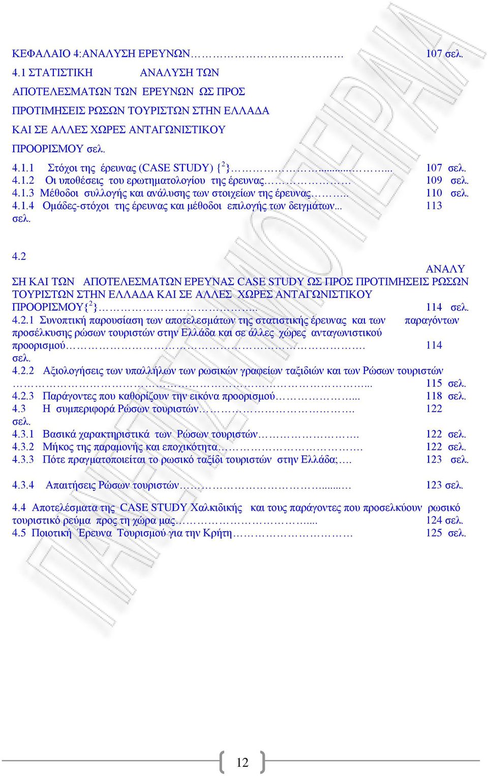 .. 113 ζει. 4.2 ΑΝΑΛΤ Ζ ΚΑΗ ΣΧΝ ΑΠΟΣΔΛΔΜΑΣΧΝ ΔΡΔΤΝΑ CASE STUDY Χ ΠΡΟ ΠΡΟΣΗΜΖΔΗ ΡΧΧΝ ΣΟΤΡΗΣΧΝ ΣΖΝ ΔΛΛΑΓΑ ΚΑΗ Δ ΑΛΛΔ ΥΧΡΔ ΑΝΣΑΓΧΝΗΣΗΚΟΤ ΠΡΟΟΡΗΜΟΤ{ 2 }.. 114 ζει. 4.2.1 πλνπηηθά παξνπζέαζε ησλ απνηειεζκϊησλ ηεο ζηαηηζηηθάο Ϋξεπλαο θαη ησλ παξαγφλησλ πξνζϋιθπζεο ξψζσλ ηνπξηζηψλ ζηελ ΔιιΪδα θαη ζε Ϊιιεο ρψξεο αληαγσληζηηθνχ πξννξηζκνχ.