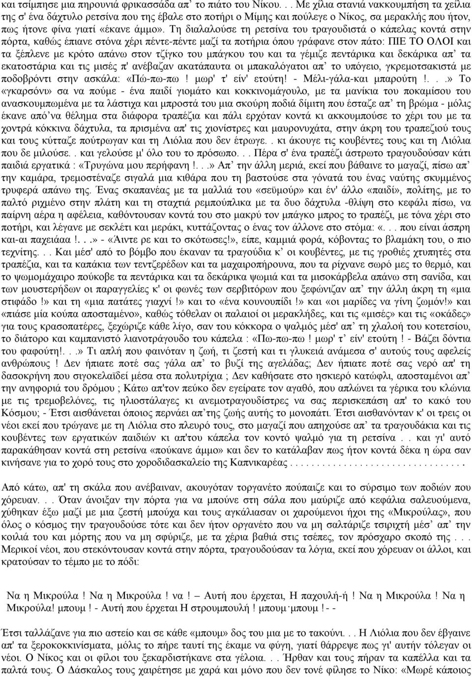 Τη διαλαλούσε τη ρετσίνα του τραγουδιστά ο κάπελας κοντά στην πόρτα, καθώς έπιανε στόνα χέρι πέντε-πέντε μαζί τα ποτήρια όπου γράφανε στον πάτο: ΠΙΕ ΤΟ ΟΛΟΙ και τα ξέπλενε με κρότο απάνω στον τζίγκο