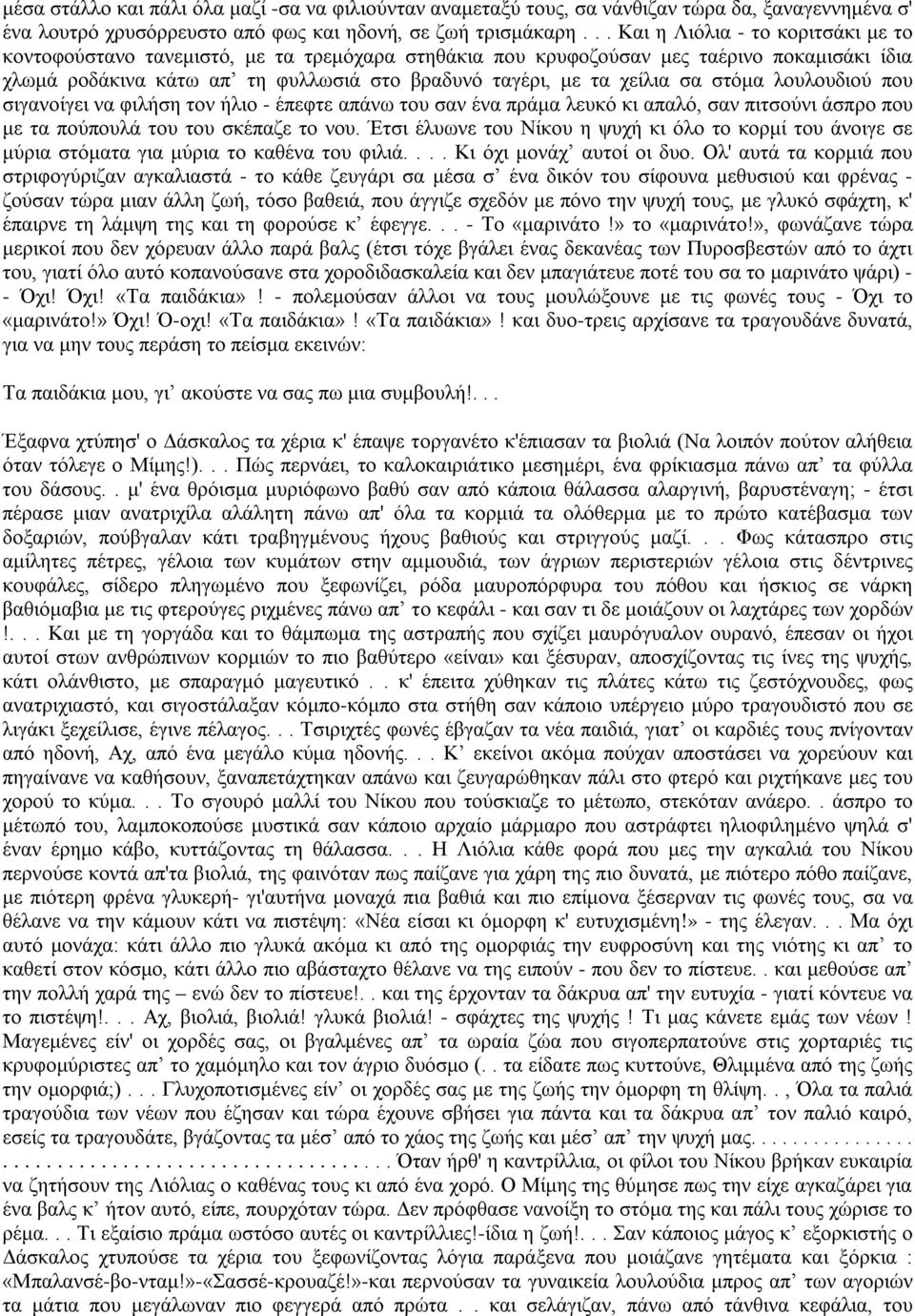 σα στόμα λουλουδιού που σιγανοίγει να φιλήση τον ήλιο - έπεφτε απάνω του σαν ένα πράμα λευκό κι απαλό, σαν πιτσούνι άσπρο που με τα πούπουλά του του σκέπαζε το νου.