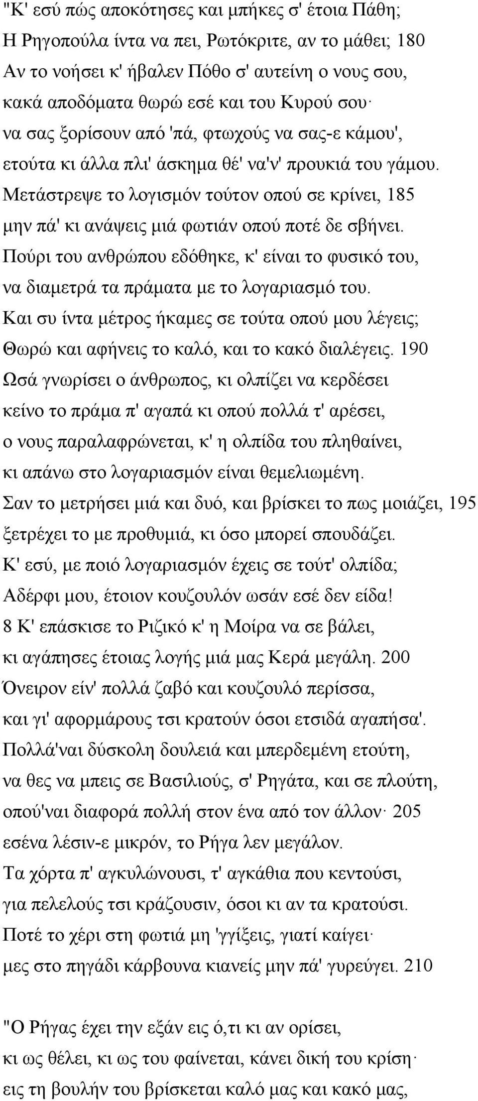 Μετάστρεψε το λογισμόν τούτον οπού σε κρίνει, 185 μην πά' κι ανάψεις μιά φωτιάν οπού ποτέ δε σβήνει. Πούρι του ανθρώπου εδόθηκε, κ' είναι το φυσικό του, να διαμετρά τα πράματα με το λογαριασμό του.