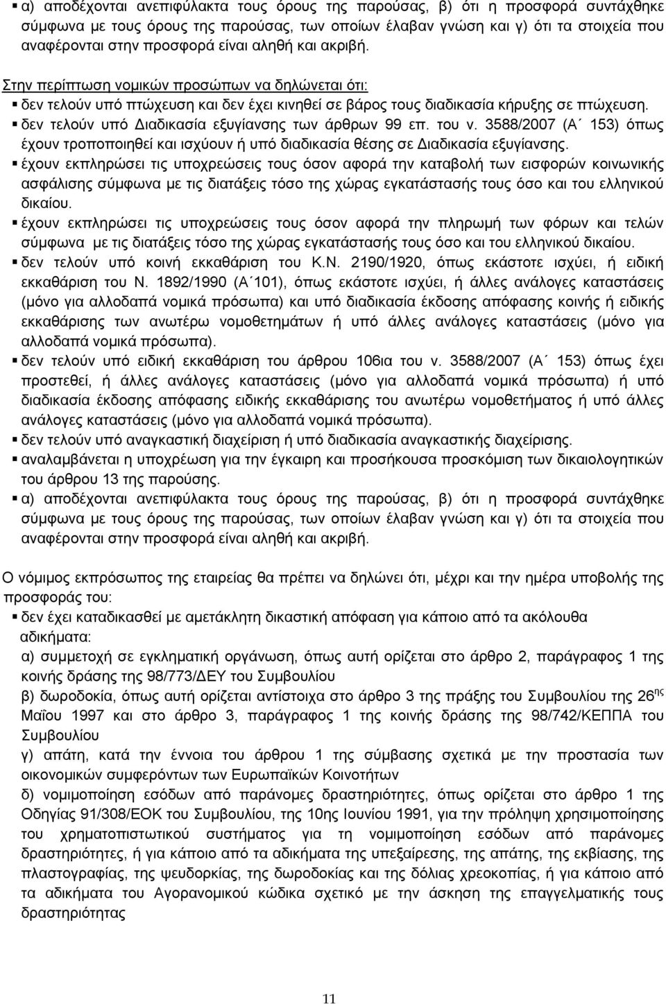 δεν τελούν υπό Διαδικασία εξυγίανσης των άρθρων 99 επ. του ν. 3588/2007 (Α 153) όπως έχουν τροποποιηθεί και ισχύουν ή υπό διαδικασία θέσης σε Διαδικασία εξυγίανσης.