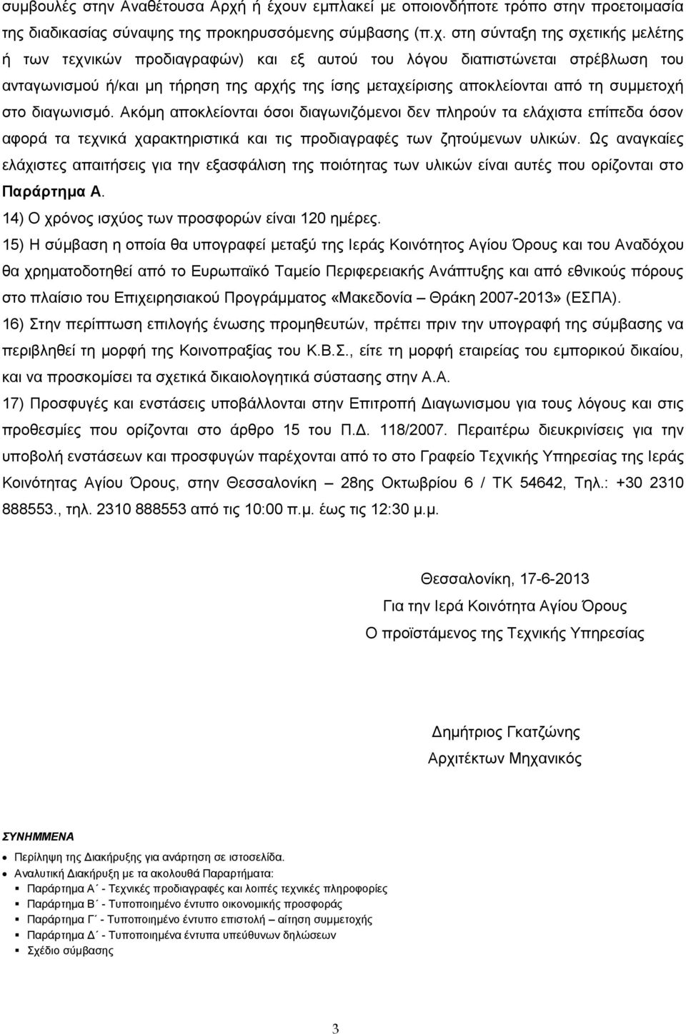 λόγου διαπιστώνεται στρέβλωση του ανταγωνισμού ή/και μη τήρηση της αρχής της ίσης μεταχείρισης αποκλείονται από τη συμμετοχή στο διαγωνισμό.