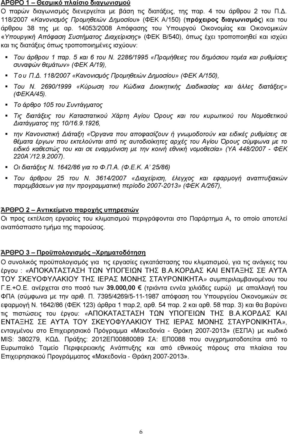 14053/2008 Απόφασης του Υπουργού Οικονομίας και Οικονομικών «Υπουργική Απόφαση Συστήματος Διαχείρισης» (ΦΕΚ Β/540), όπως έχει τροποποιηθεί και ισχύει και τις διατάξεις όπως τροποποιημένες ισχύουν: