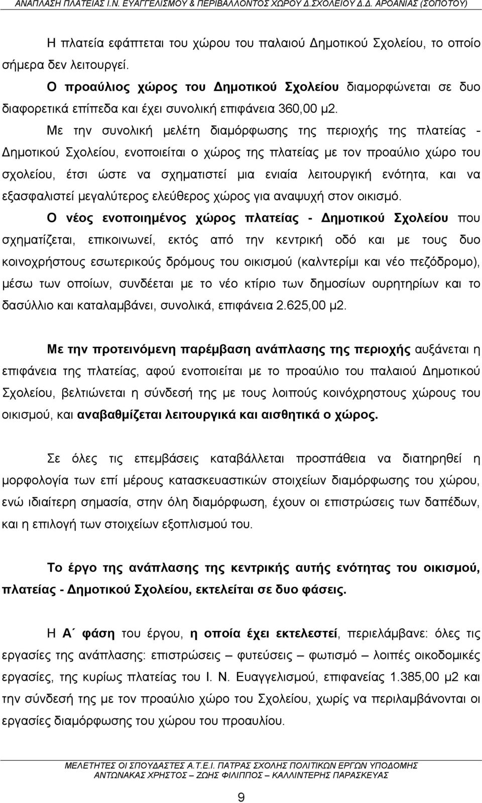 Με την συνολική μελέτη διαμόρφωσης της περιοχής της πλατείας - Δημοτικού Σχολείου, ενοποιείται ο χώρος της πλατείας με τον προαύλιο χώρο του σχολείου, έτσι ώστε να σχηματιστεί μια ενιαία λειτουργική