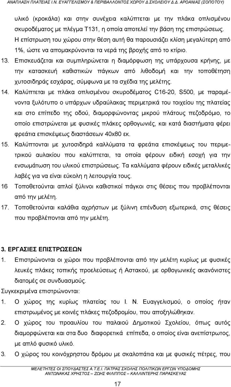 Επισκευάζεται και συμπληρώνεται η διαμόρφωση της υπάρχουσα κρήνης, με την κατασκευή καθιστικών πάγκων από λιθοδομή και την τοποθέτηση χυτοσιδηράς εσχάρας, σύμφωνα με τα σχέδια της μελέτης. 14.