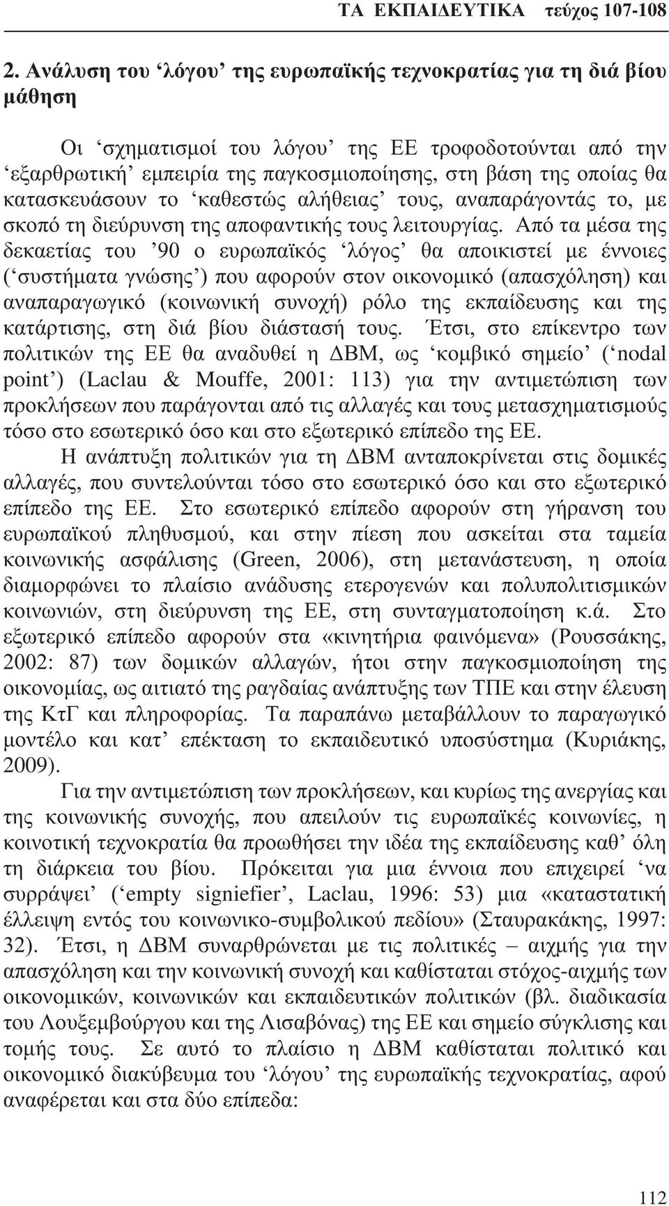 Από τα μέσα της δεκαετίας του 90 ο ευρωπαϊκός λόγος θα αποικιστεί με έννοιες ( συστήματα γνώσης ) που αφορούν στον οικονομικό (απασχόληση) και αναπαραγωγικό (κοινωνική συνοχή) ρόλο της εκπαίδευσης