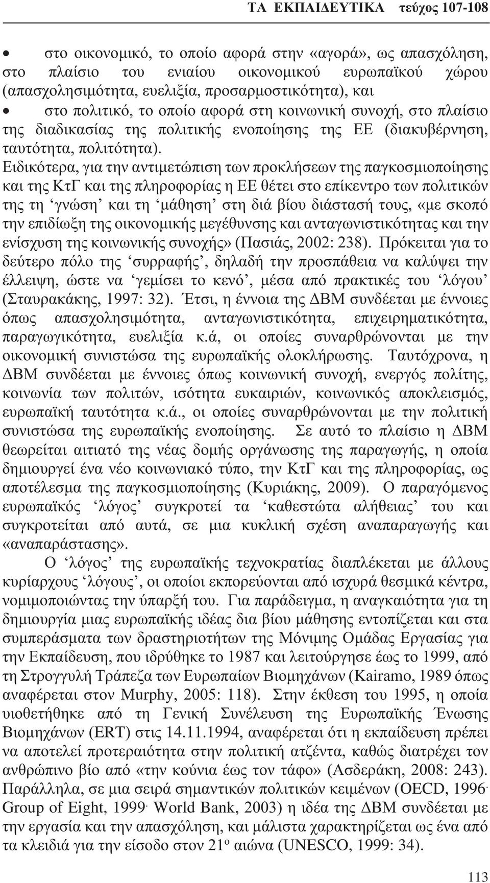 Ειδικότερα, για την αντιμετώπιση των προκλήσεων της παγκοσμιοποίησης και της ΚτΓ και της πληροφορίας η ΕΕ θέτει στο επίκεντρο των πολιτικών της τη γνώση και τη μάθηση στη διά βίου διάστασή τους, «με