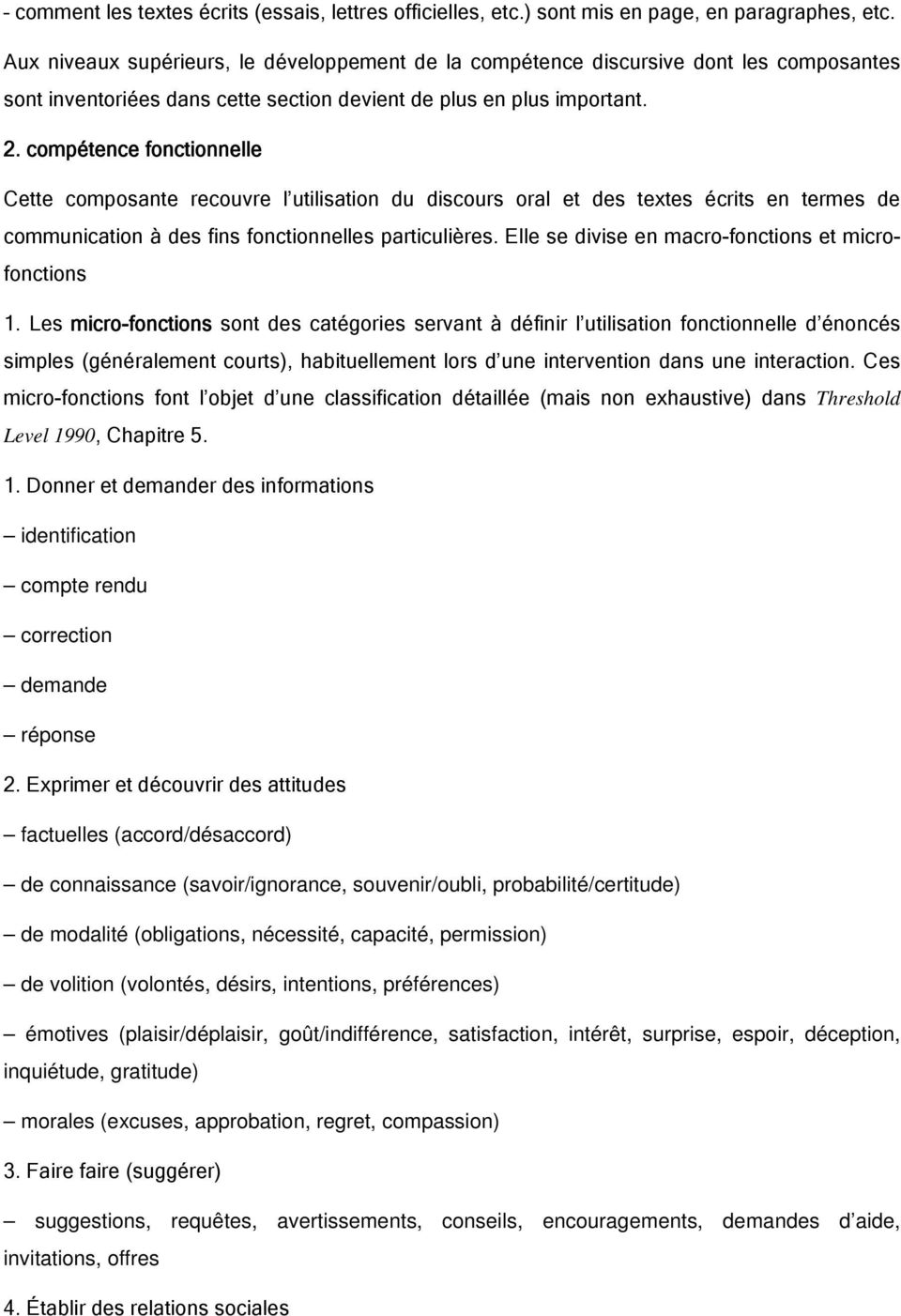 compétence fonctionnelle Cette composante recouvre l utilisation du discours oral et des textes écrits en termes de communication à des fins fonctionnelles particulières.