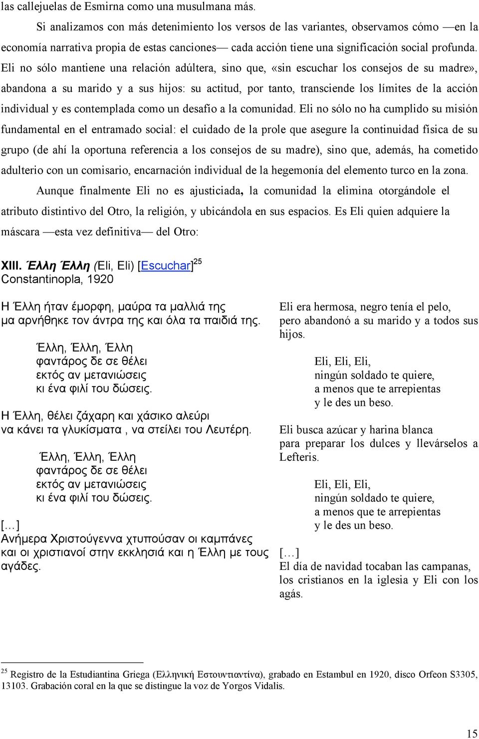 Eli no sólo mantiene una relación adúltera, sino que, «sin escuchar los consejos de su madre», abandona a su marido y a sus hijos: su actitud, por tanto, transciende los límites de la acción