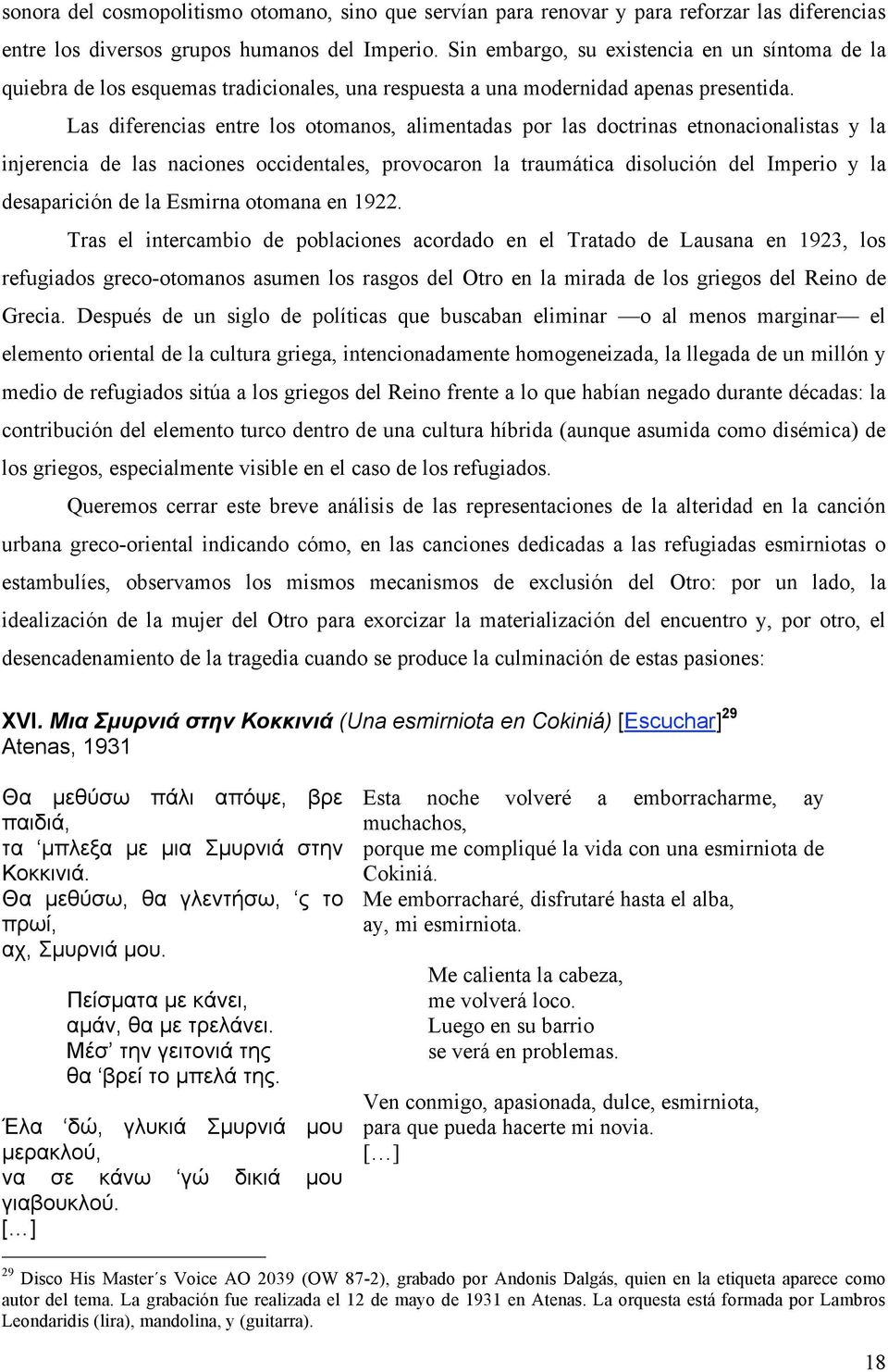 Las diferencias entre los otomanos, alimentadas por las doctrinas etnonacionalistas y la injerencia de las naciones occidentales, provocaron la traumática disolución del Imperio y la desaparición de