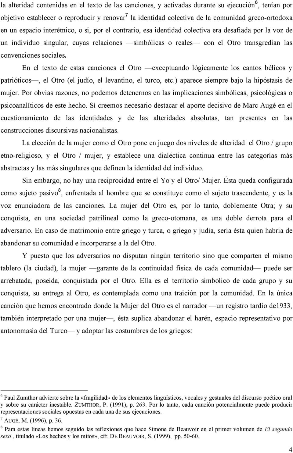 convenciones sociales. En el texto de estas canciones el Otro exceptuando lógicamente los cantos bélicos y patrióticos, el Otro (el judío, el levantino, el turco, etc.