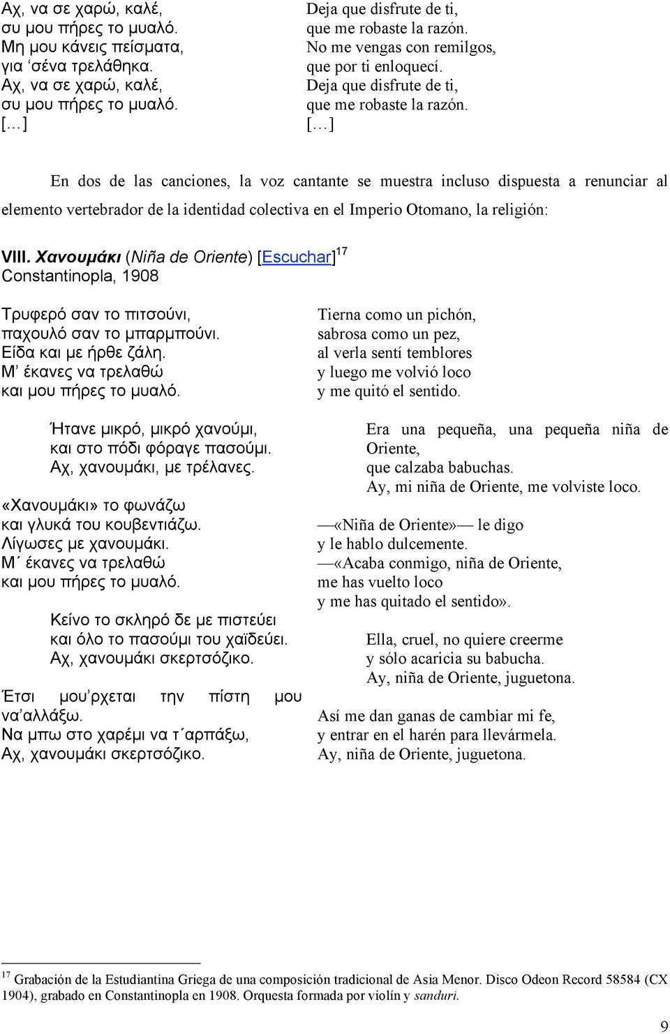 En dos de las canciones, la voz cantante se muestra incluso dispuesta a renunciar al elemento vertebrador de la identidad colectiva en el Imperio Otomano, la religión: VIII.