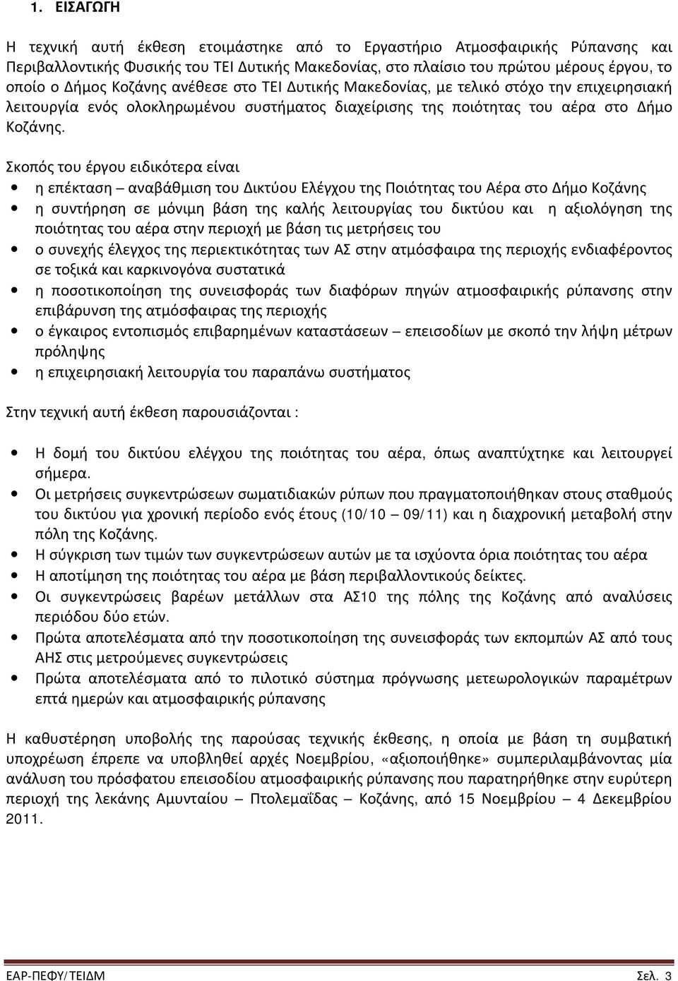 Σκοπός του έργου ειδικότερα είναι η επέκταση αναβάθμιση του Δικτύου Ελέγχου της Ποιότητας του Αέρα στο Δήμο Κοζάνης η συντήρηση σε μόνιμη βάση της καλής λειτουργίας του δικτύου και η αξιολόγηση της